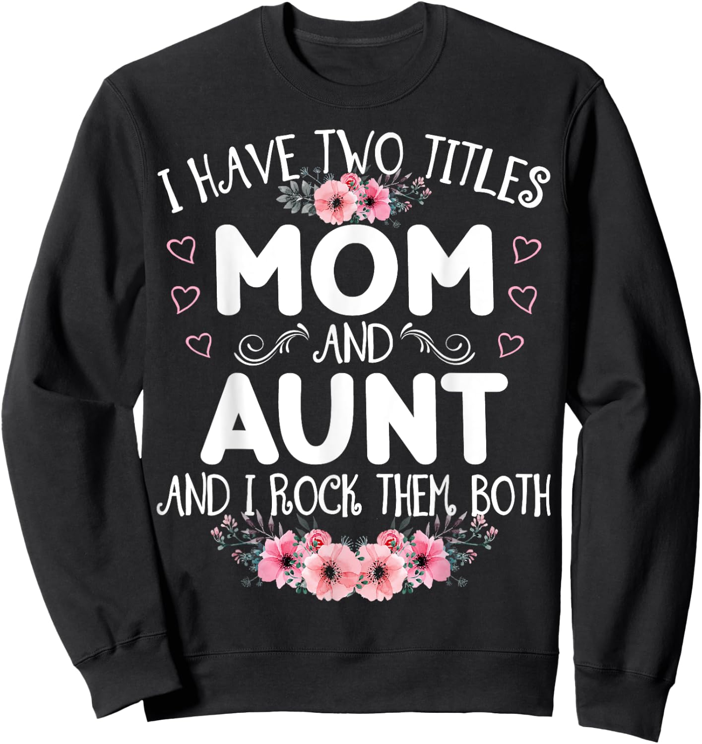 I Have Two Titles Mom And Aunt Funny Floral Mother's Day Sweatshirt - Sweatshirt | Black