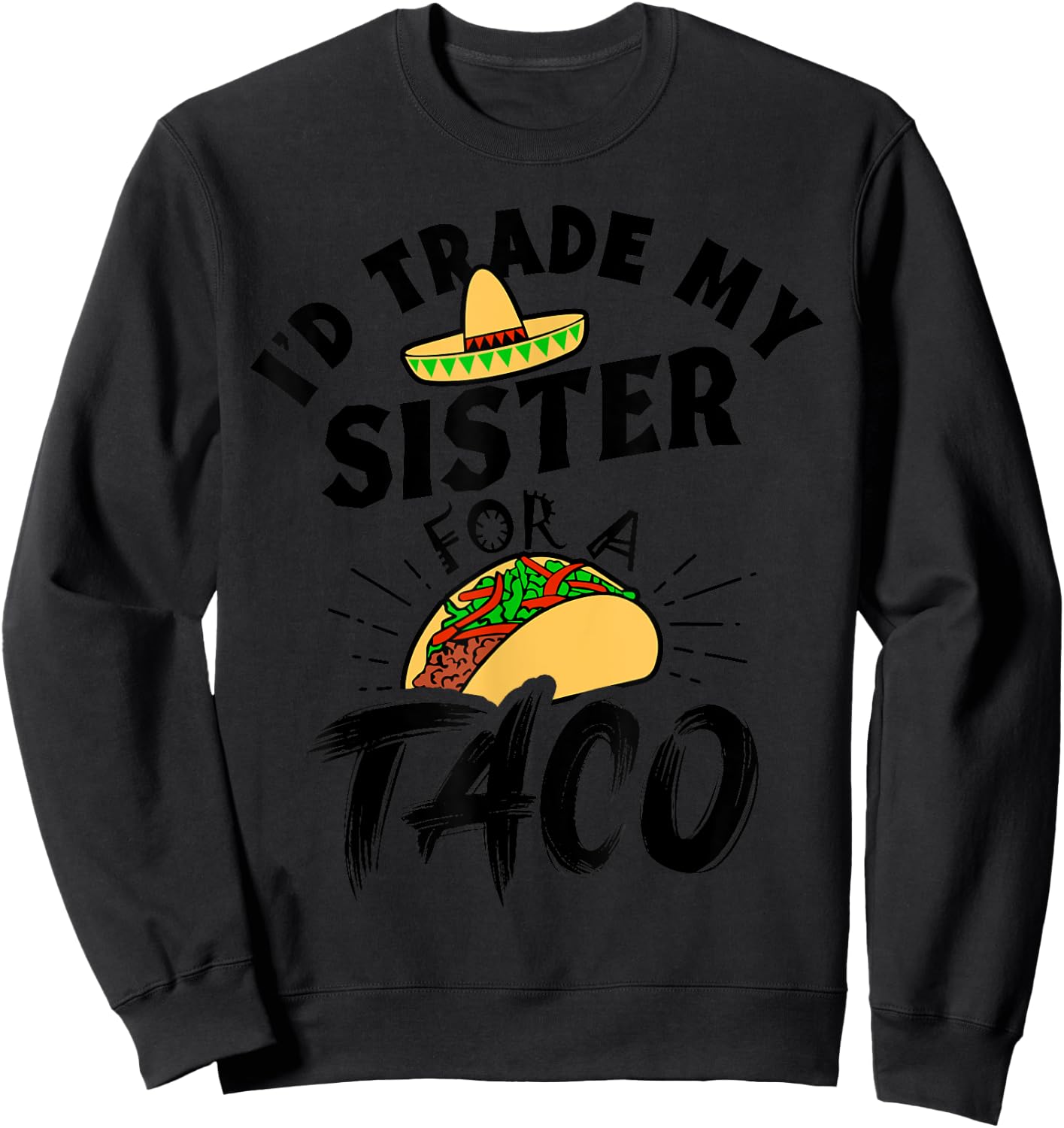 I'd Trade My Sister For A Taco Funny Tacos Sweatshirt - Sweatshirt | Black