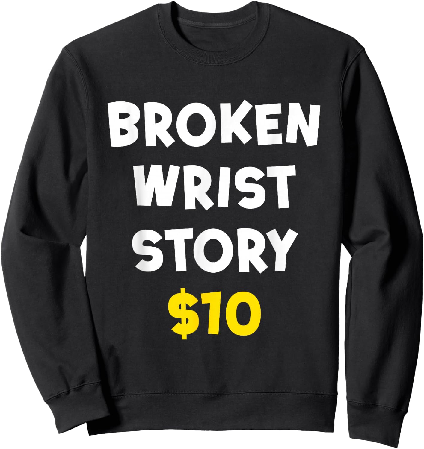 Broken Wrist Story $10 Funny Bone Injury Recovery Patient Sweatshirt - Sweatshirt | Black