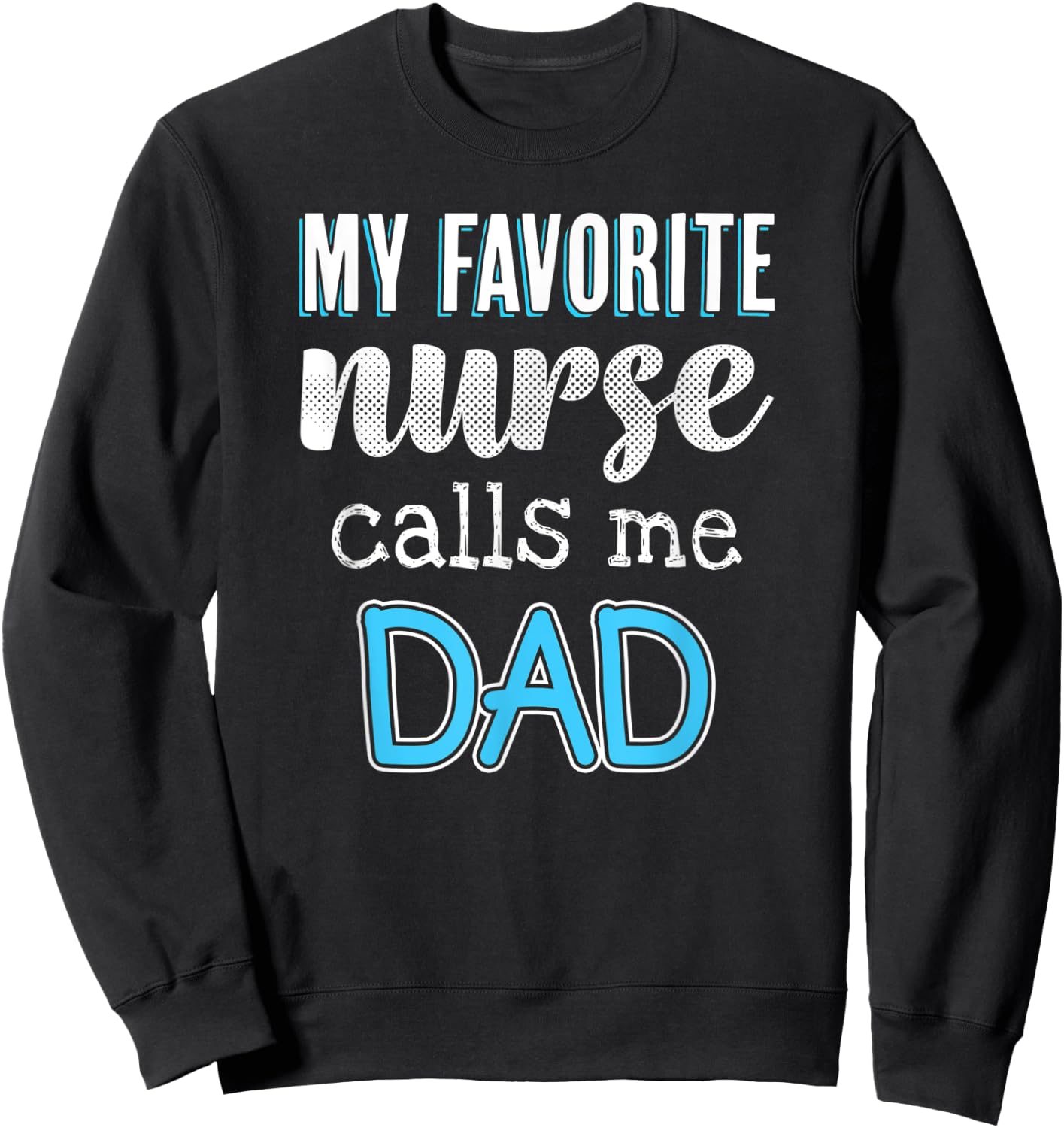 My Favorite Nurse Calls Me Dad Funny Nurse Dad Sweatshirt - Sweatshirt | Black