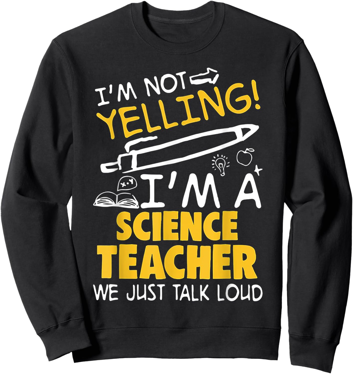I Am Not Yelling I am A Science Teacher We Just Talk Loud Men Women Sweatshirt - Sweatshirt | Black