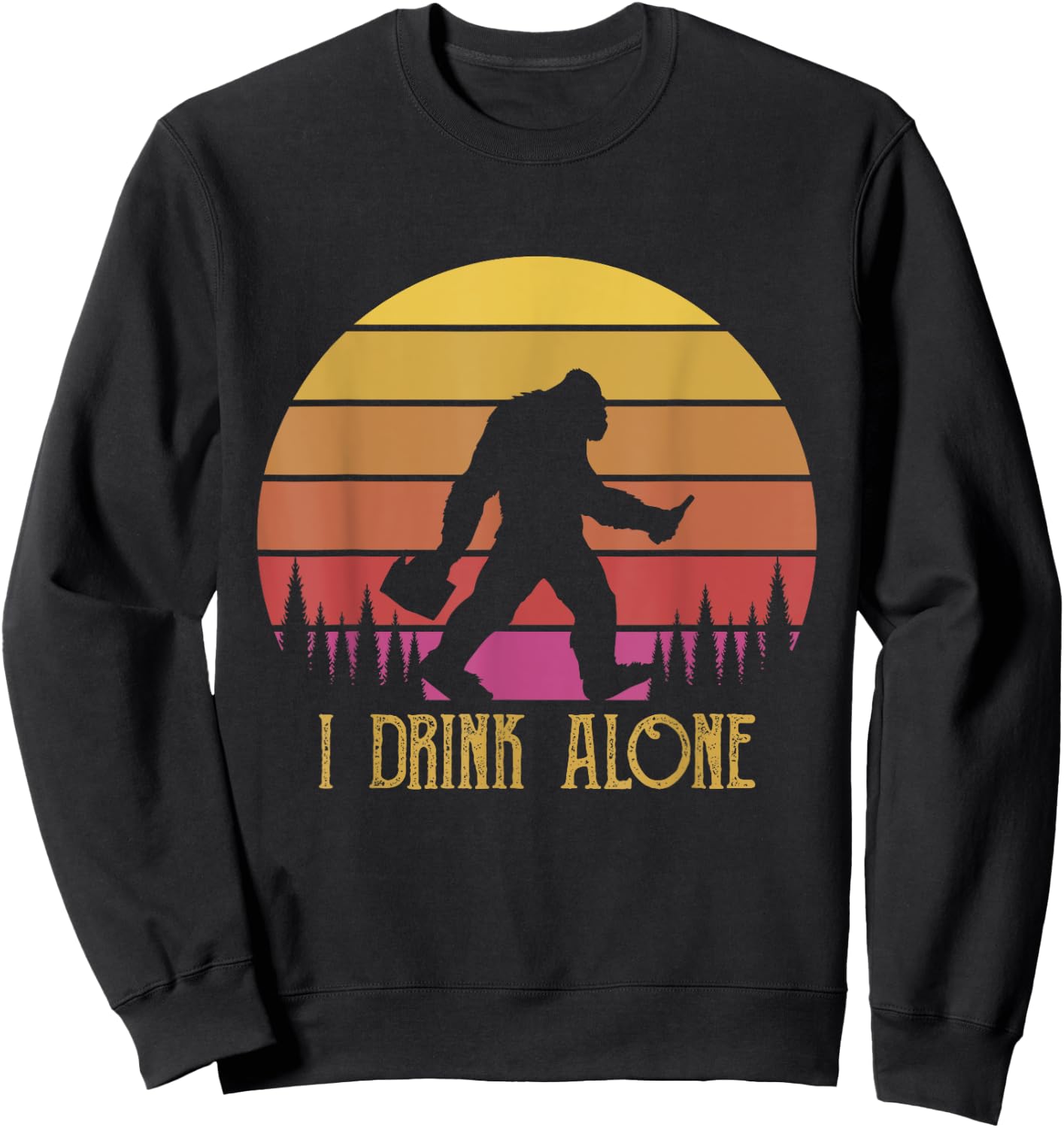 I Drink Alone Bigfoot Beer Sasquatch Retro Novelty Humour Sweatshirt - Sweatshirt | Black