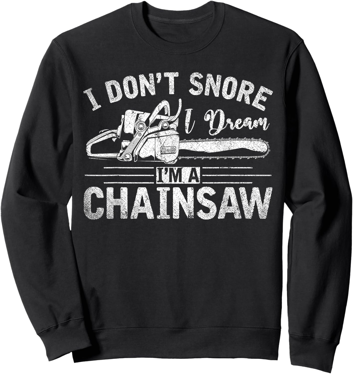 I Dont Snore I Dream Im A Chainsaw Funny Lumberjack Sweatshirt - Sweatshirt | Black