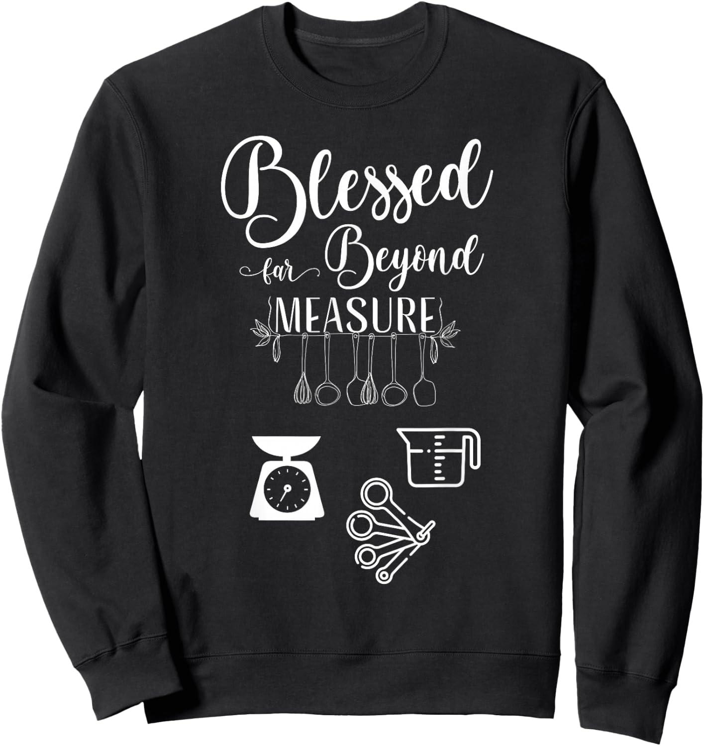Blessed far Beyond Measure (baking measuring devices) Sweatshirt - Sweatshirt | Black