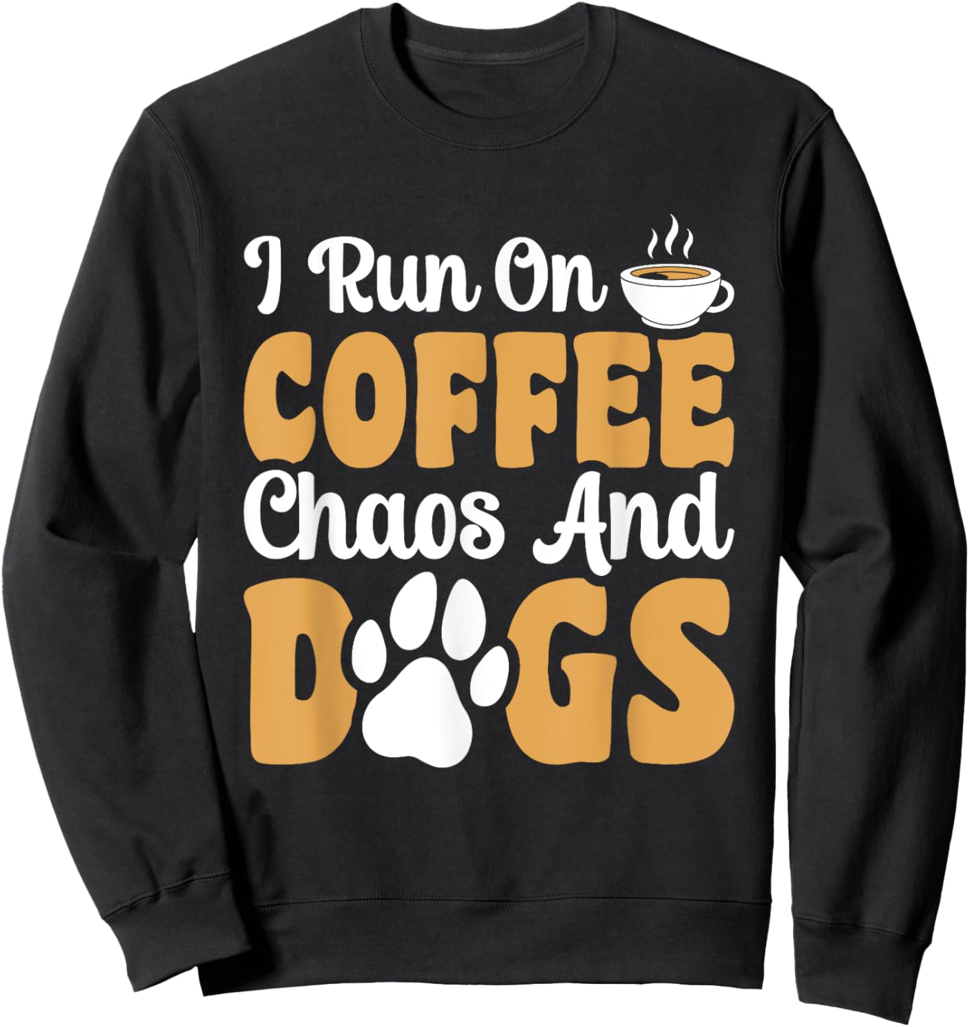 I Run On Coffee Chaos And Dogs Sweatshirt - Sweatshirt | Black