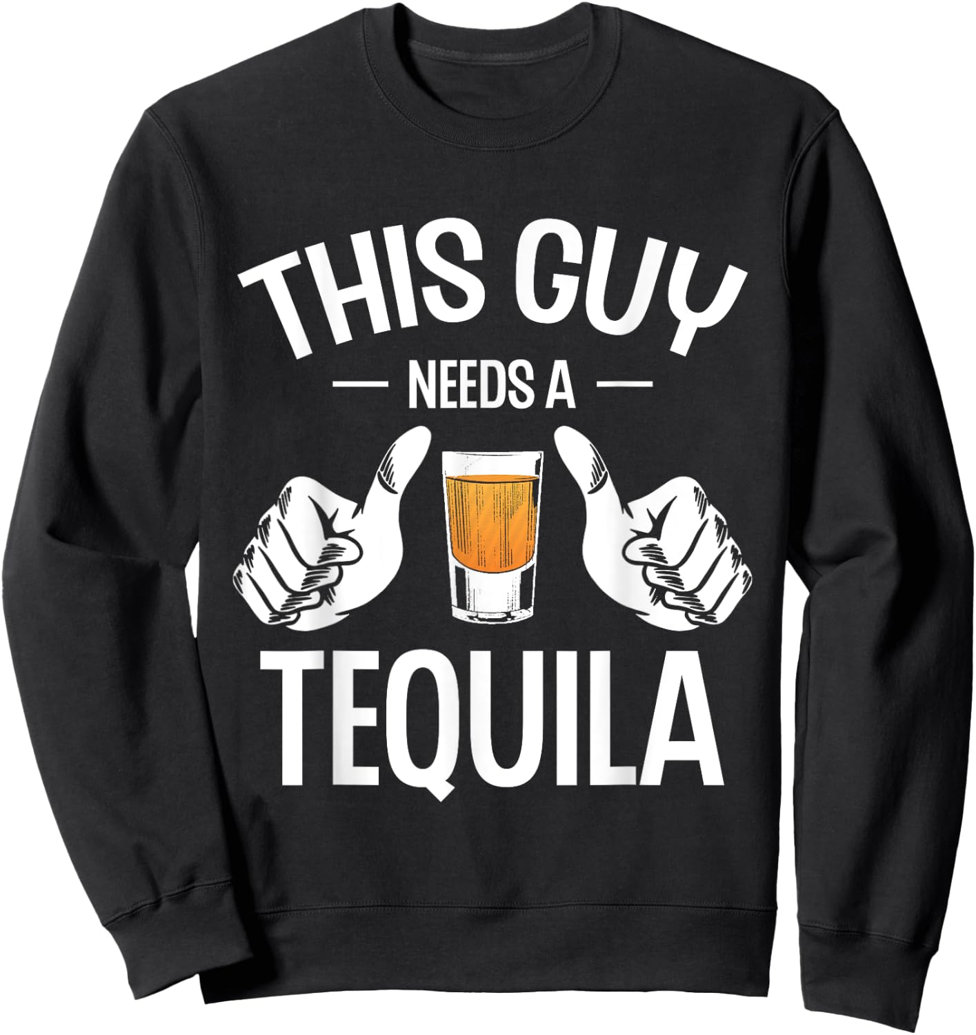 This Guy Needs A Tequila Tequilas Drinking Drink Tequila , Small, Black Sweatshirt - Sweatshirt | Black