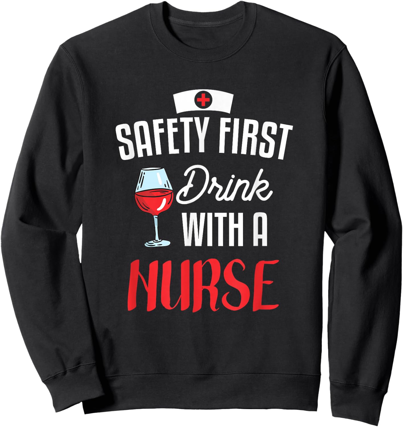 Safety First Drink With A Nurse Gift For A Nurse Sweatshirt - Sweatshirt | Black