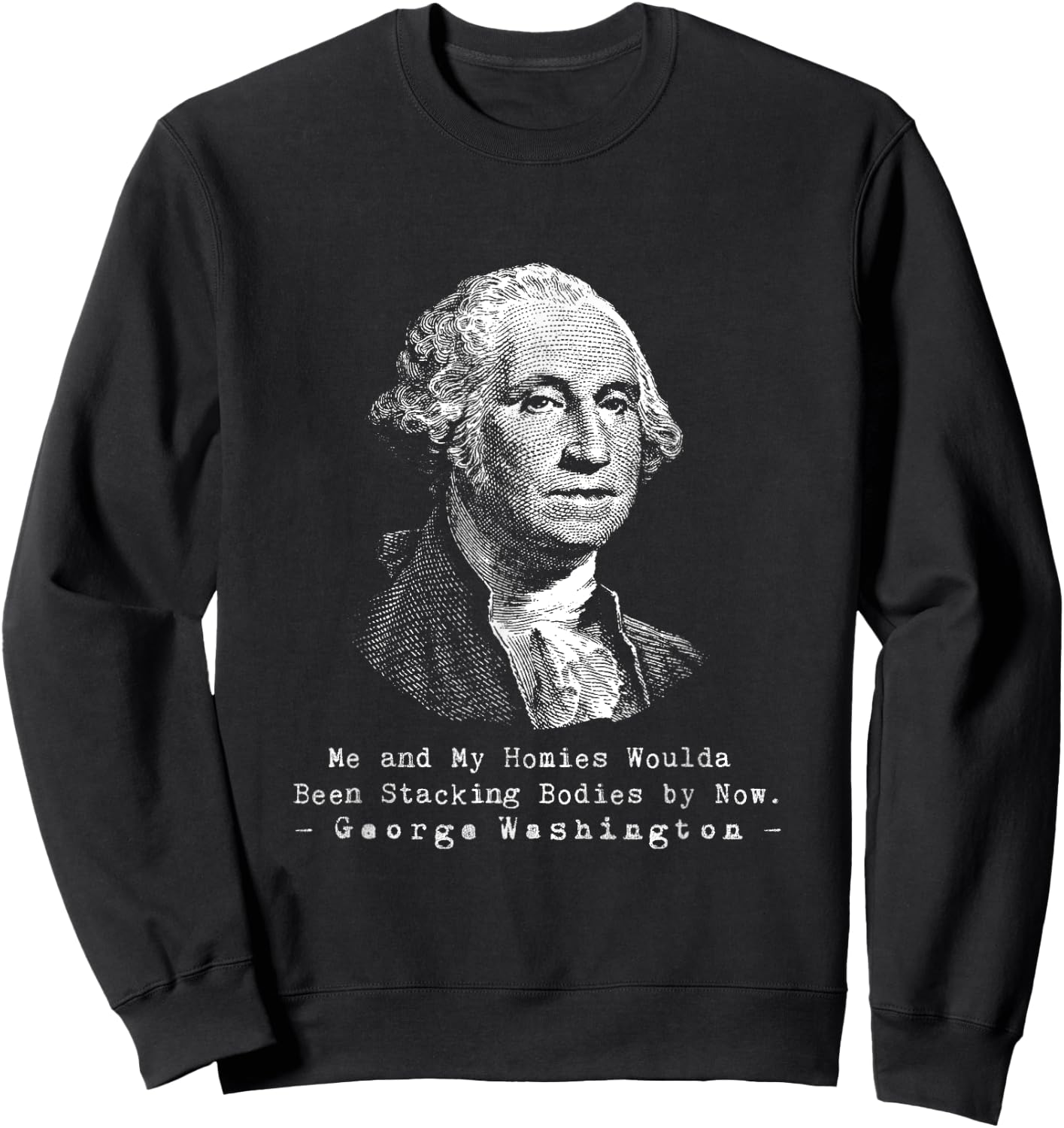 George Me and my homies woulda been stackin bodies by now Sweatshirt - Sweatshirt | Black