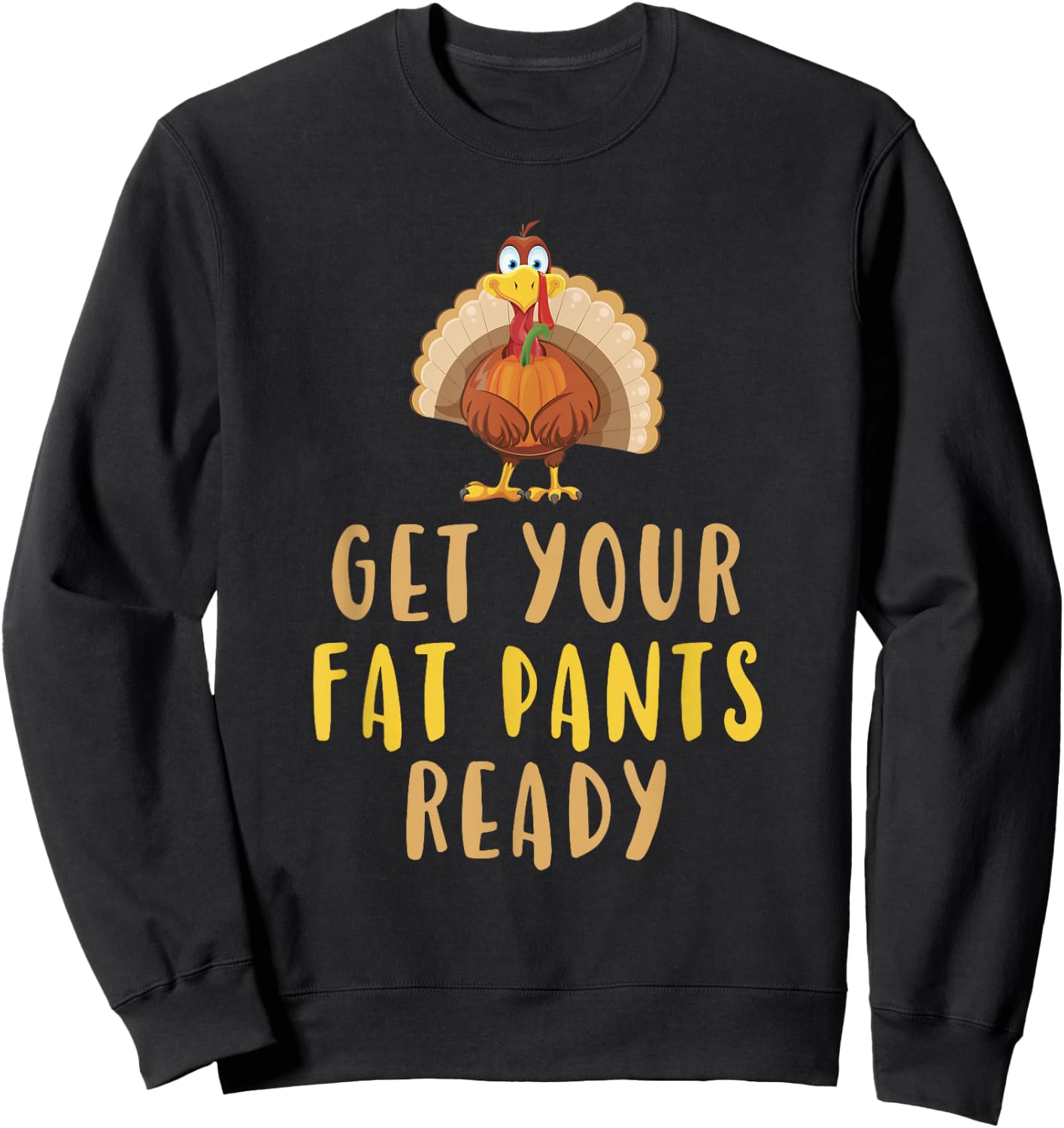 Get Your Fat Pants Ready Turkey Thanksgiving Food Funny Sweatshirt - Sweatshirt | Black