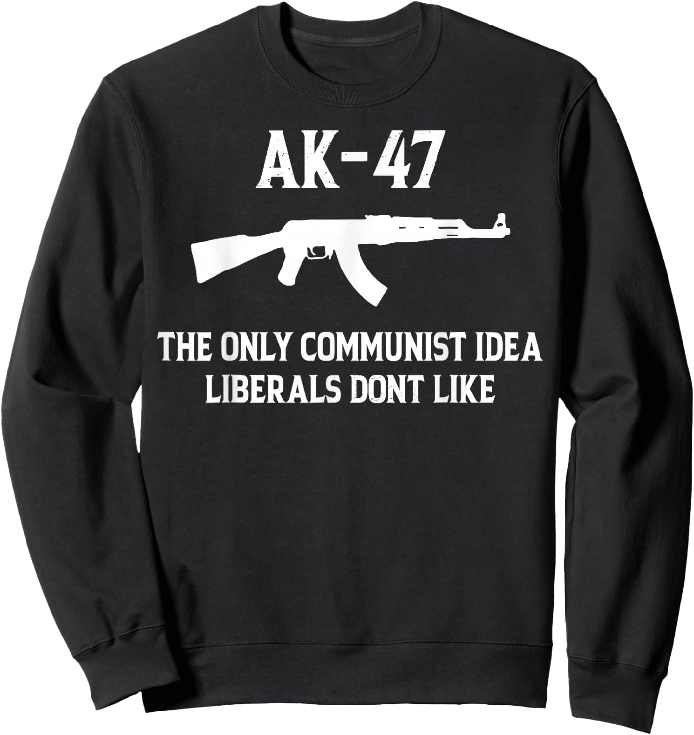AK-47 The Only Communist Idea Liberals Don't Like Sweatshirt - Sweatshirt | Black