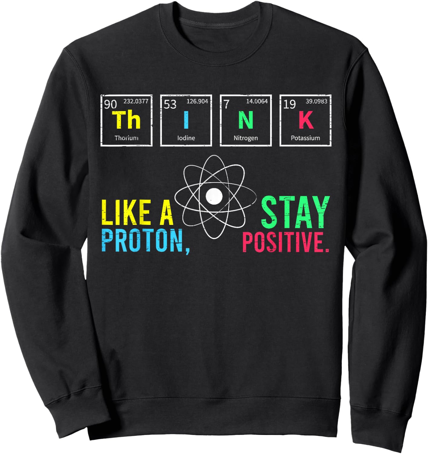 Think Like A Proton Stay Positive Neutron Atom Students Top Sweatshirt - Sweatshirt | Black