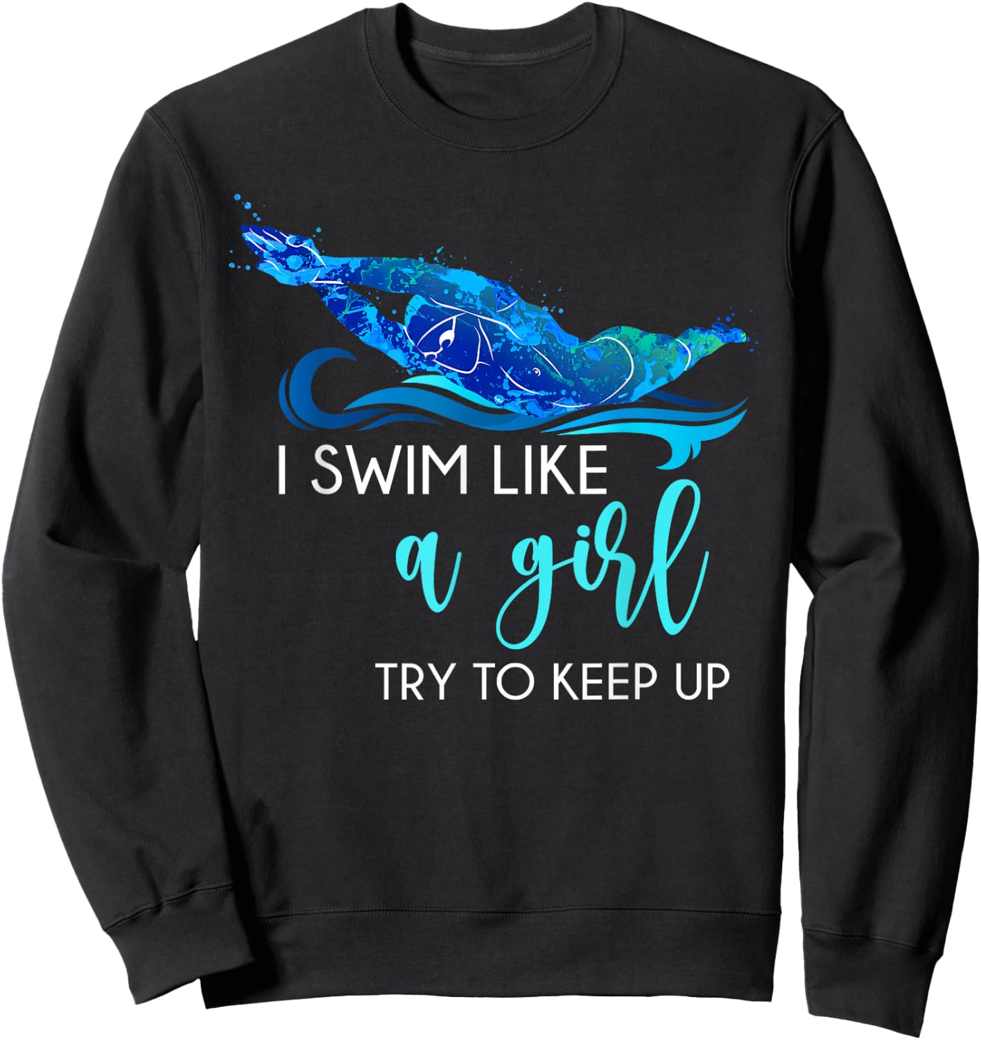 I Swim Like A Girl Try to Keep Up Funny Swimmer Swimming Sweatshirt - Sweatshirt | Black