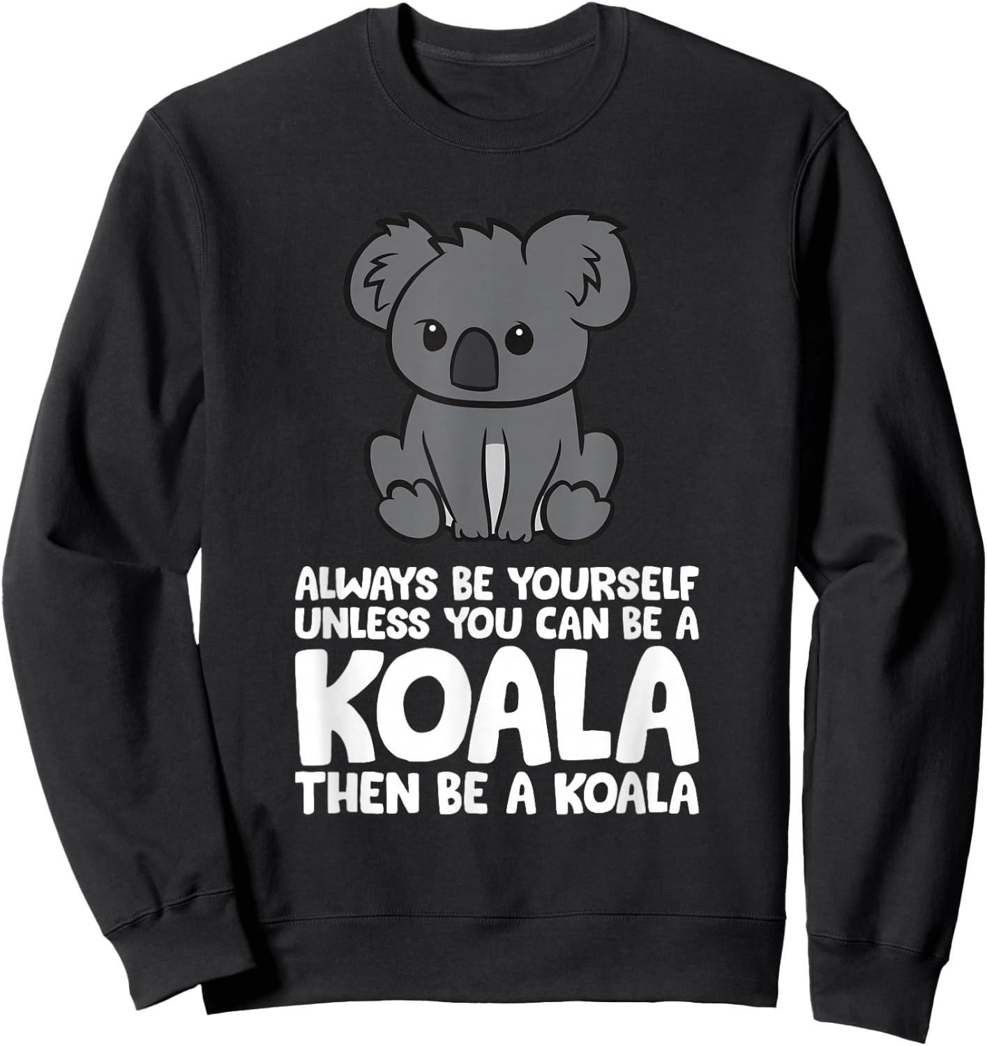 Always Be Yourself Unless You Can Be A Koala Sweatshirt - Sweatshirt | Black