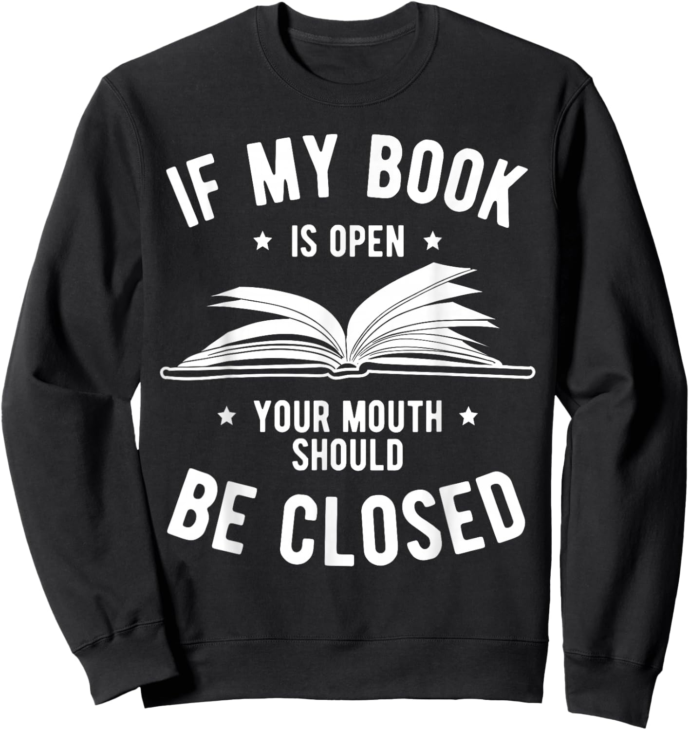 If My Book is Open Your Mouth is Closed Book Lover Read Gift Sweatshirt - Sweatshirt | Black