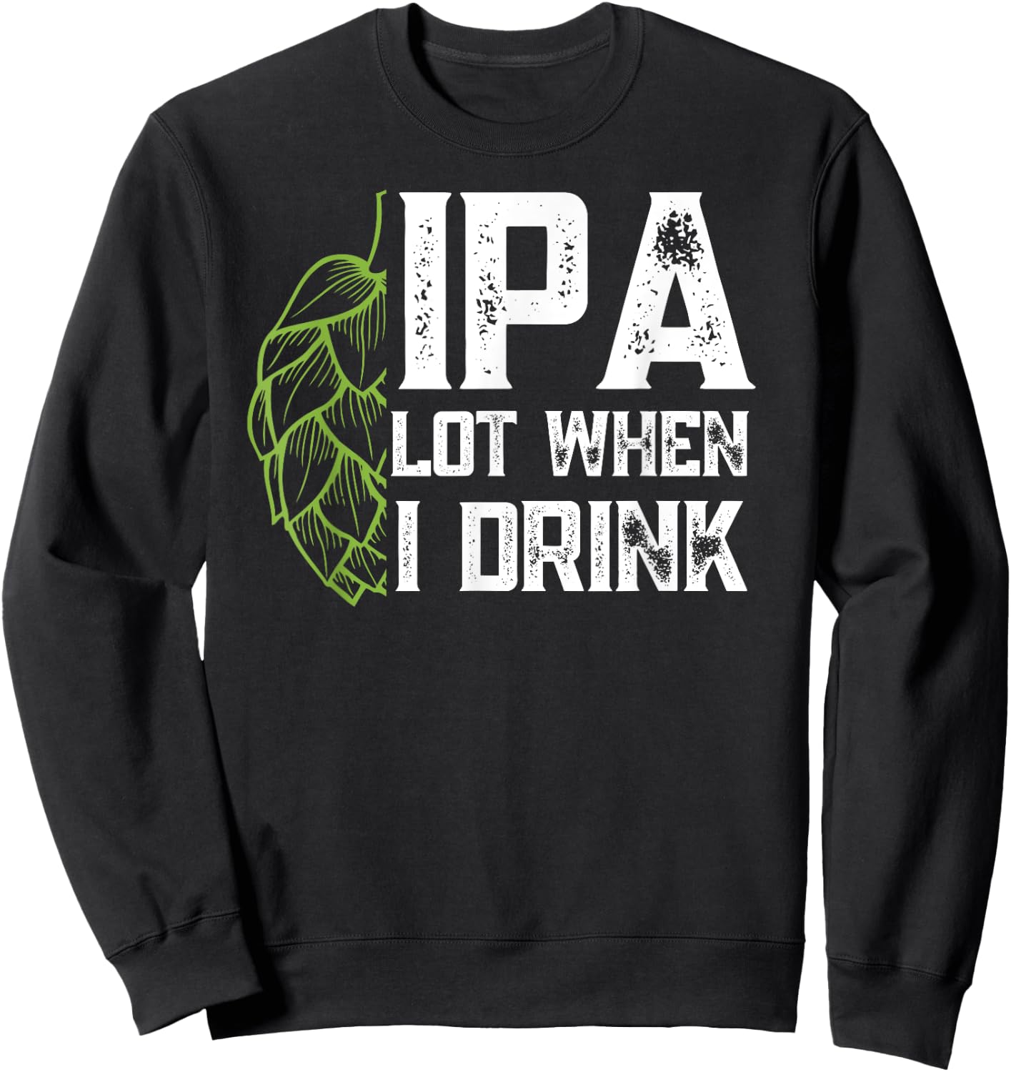 IPA Lot When I Drink With Beer Hop - Funny Craft Beer Sweatshirt - Sweatshirt | Black