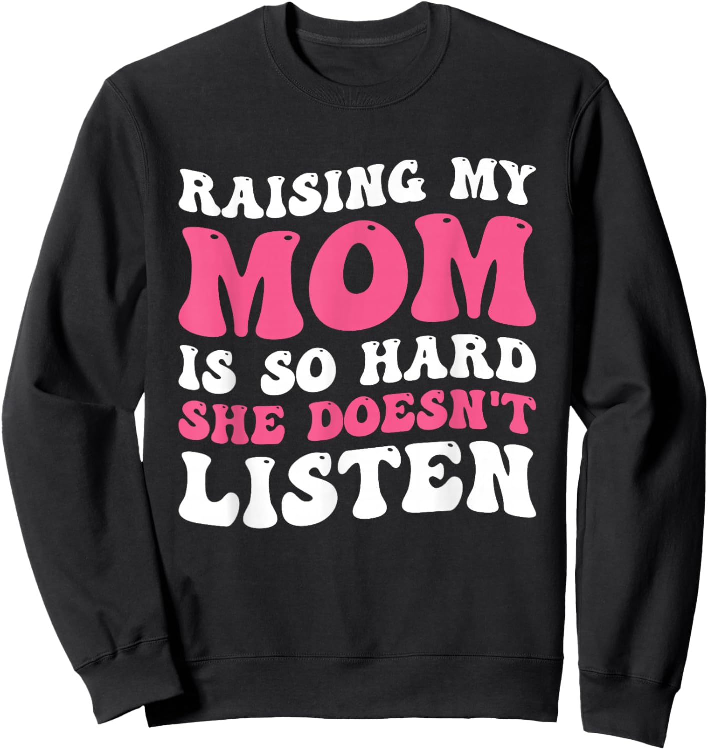 Raising My Mom Is So Hard She Doesn't Listen Sweatshirt - Sweatshirt | Black