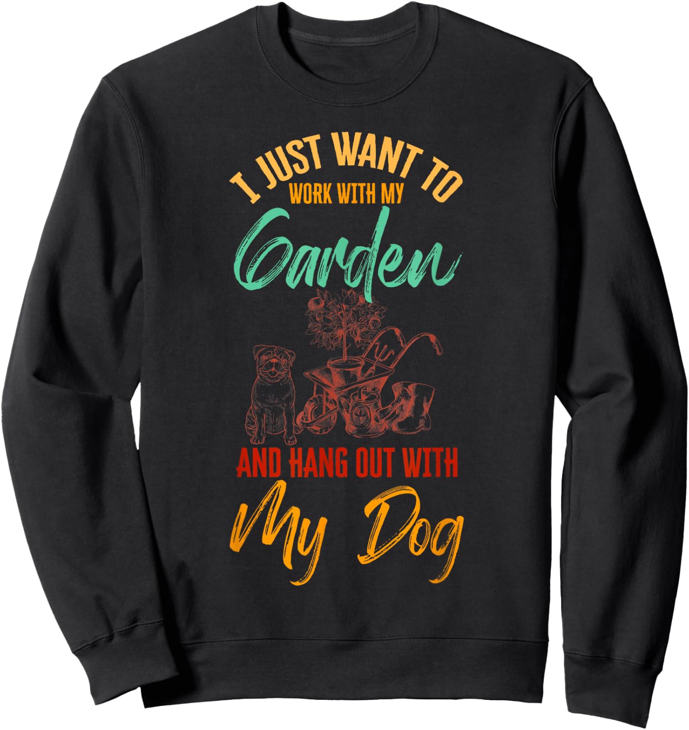 I Just Want To Work With My Garden And Hangout With My Dog Sweatshirt - Sweatshirt | Black