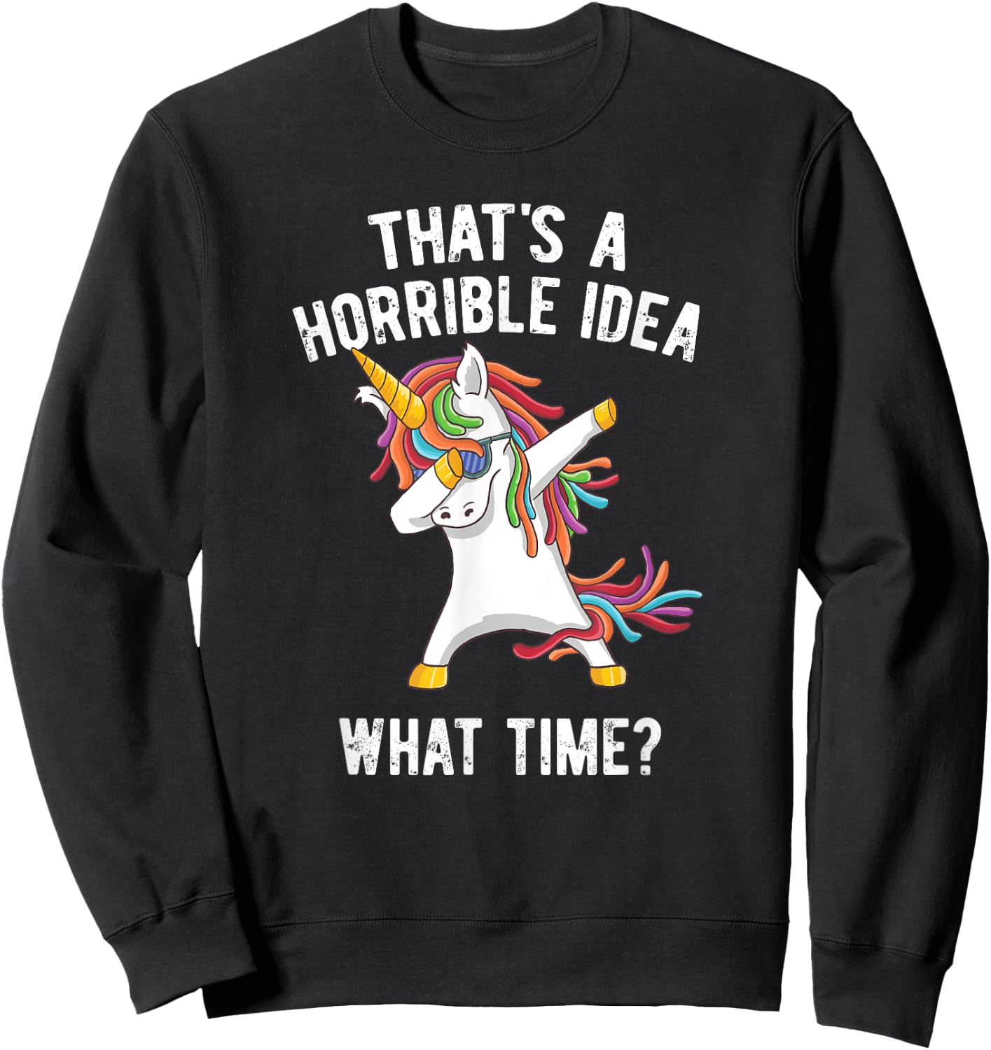 That's A Horrible Idea. What Time? Funny Dabbing Unicorn Sweatshirt - Sweatshirt | Black