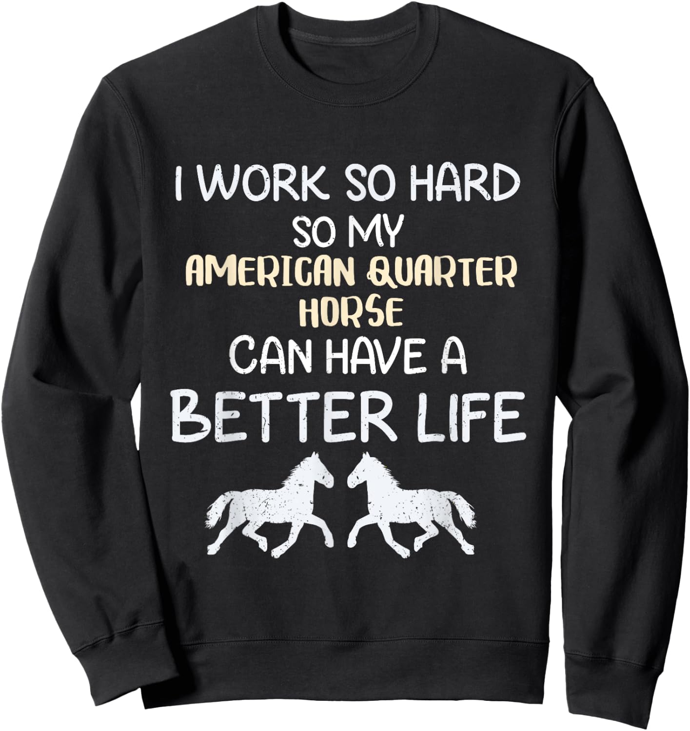 I Work So Hard For My American Quarter Horse Sweatshirt - Sweatshirt | Black