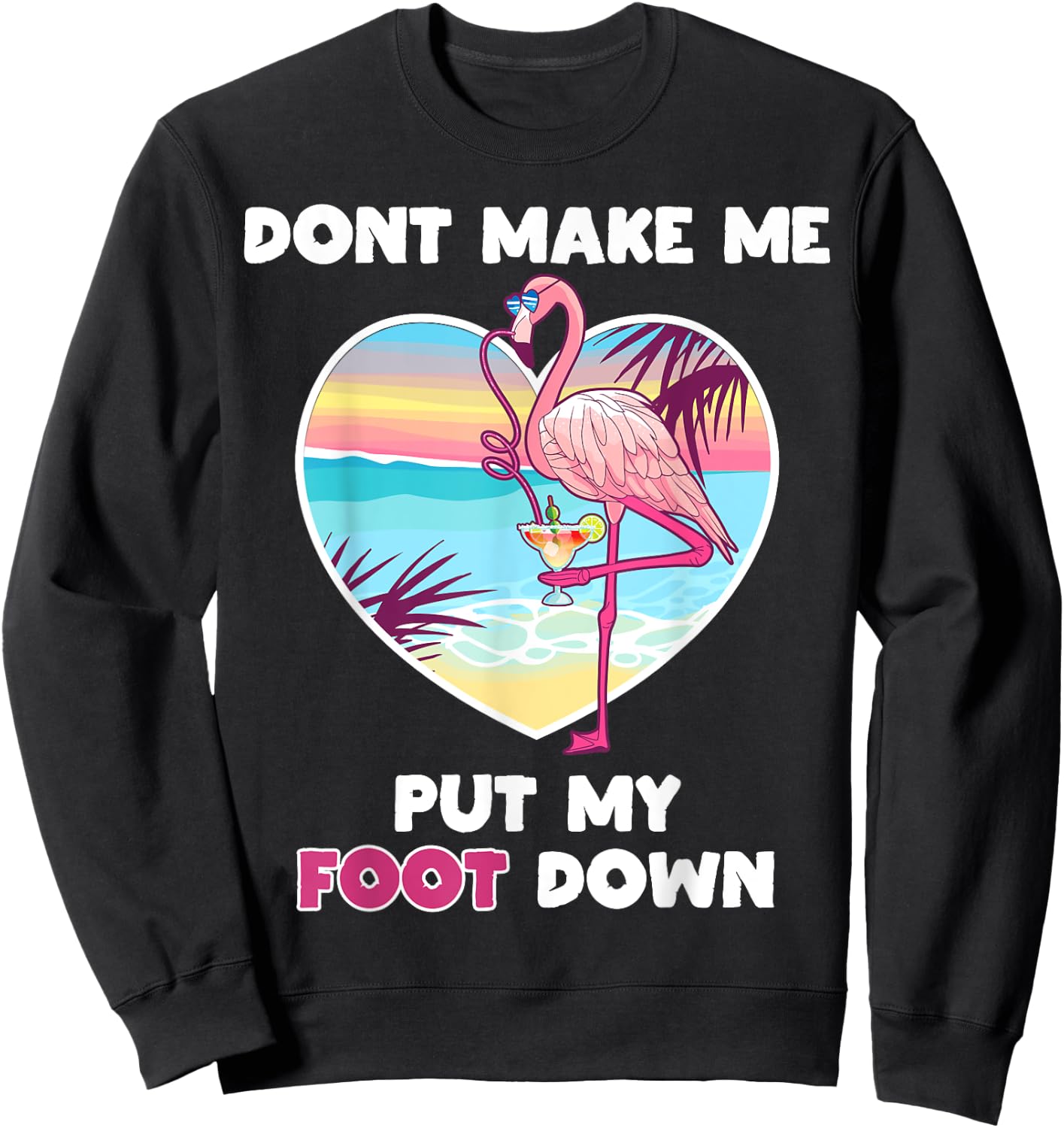 Dont Make Me Put My Foot Down Flamingo Drinking Vacation Sweatshirt - Sweatshirt | Black