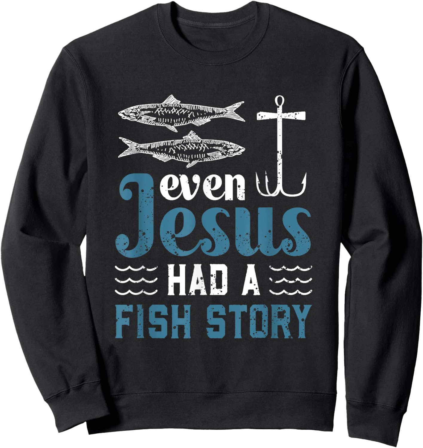 Even Jesus Had A Fish Story Fishing Christian Joke Fisherman Sweatshirt - Sweatshirt | Black
