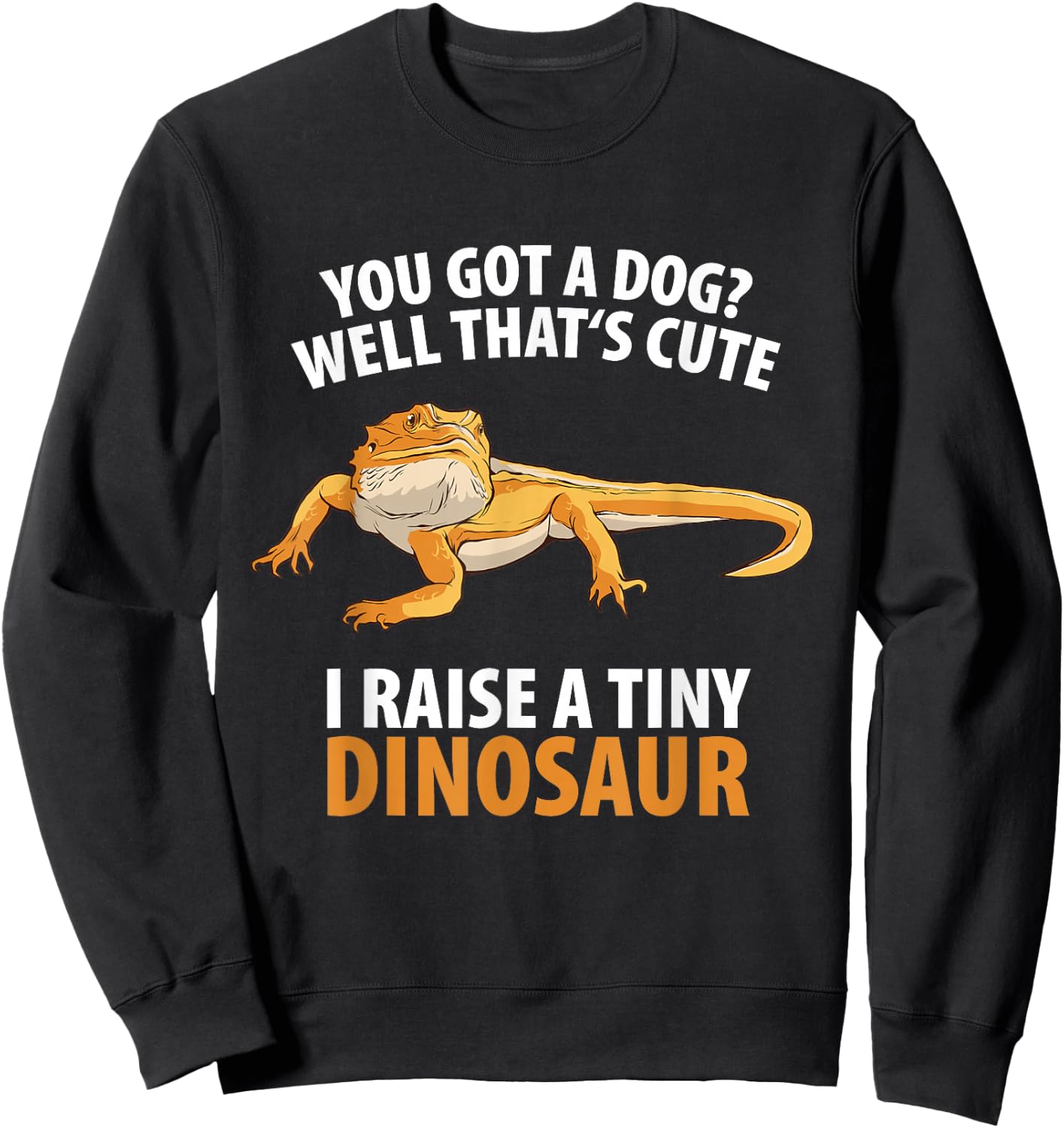 Bearded Dragon Dinosaur Lizard Wildlife -Adults Black Small You Got A Dog Well That's Cute I Raise A Tiny Dinosaur Sweatshirt - Sweatshirt | Black