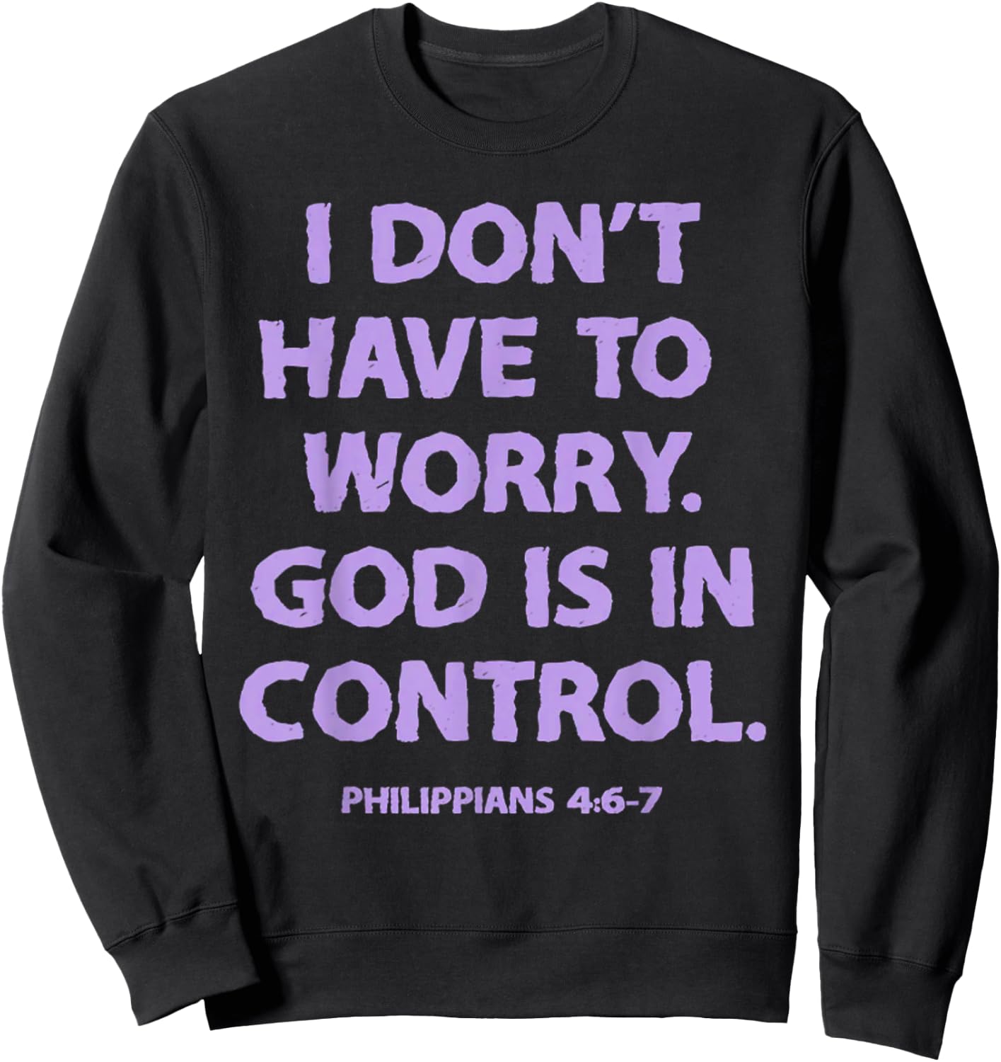 I Don't Have To Worry God Is In Control Sweatshirt - Sweatshirt | Black