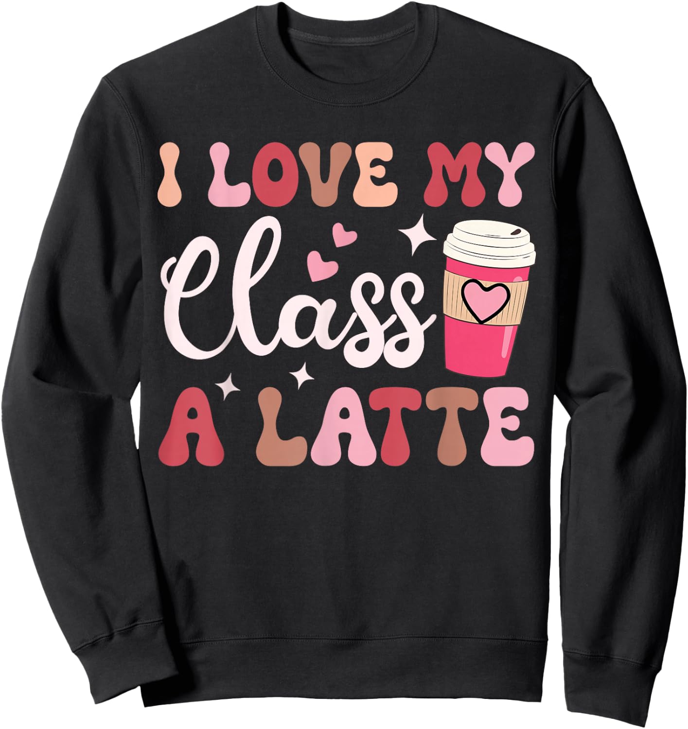 I Love My Class A Latte Coffee Teacher 100th Day Of School Sweatshirt - Sweatshirt | Black