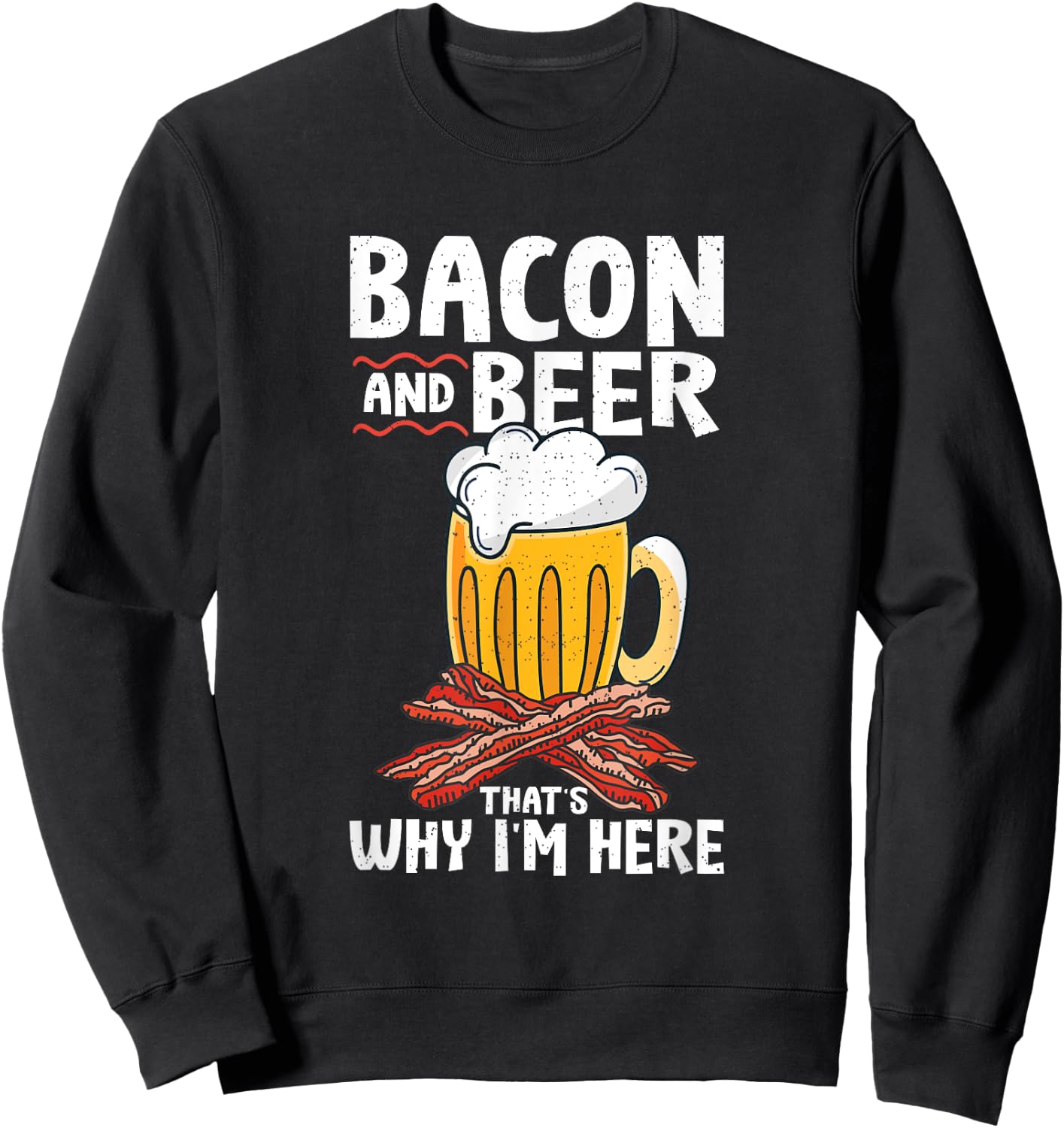 Pork Bacon Strips Bacon Lover Designs Bacon & Beer That's Why I'm Here Sweatshirt - Sweatshirt | Black