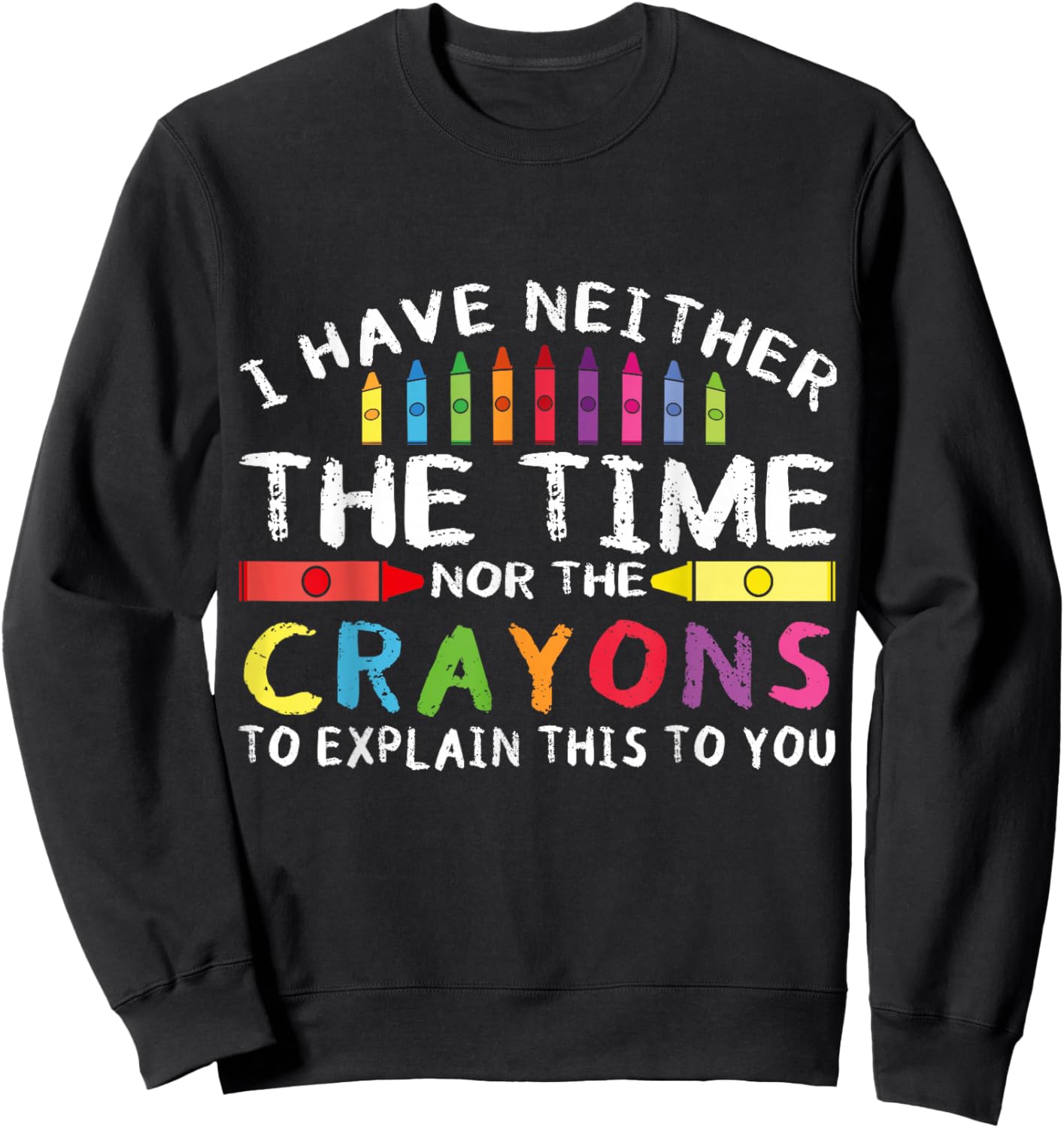 Funny I Don't Have The Time Or The Crayons Sarcasm Quote Sweatshirt - Sweatshirt | Black
