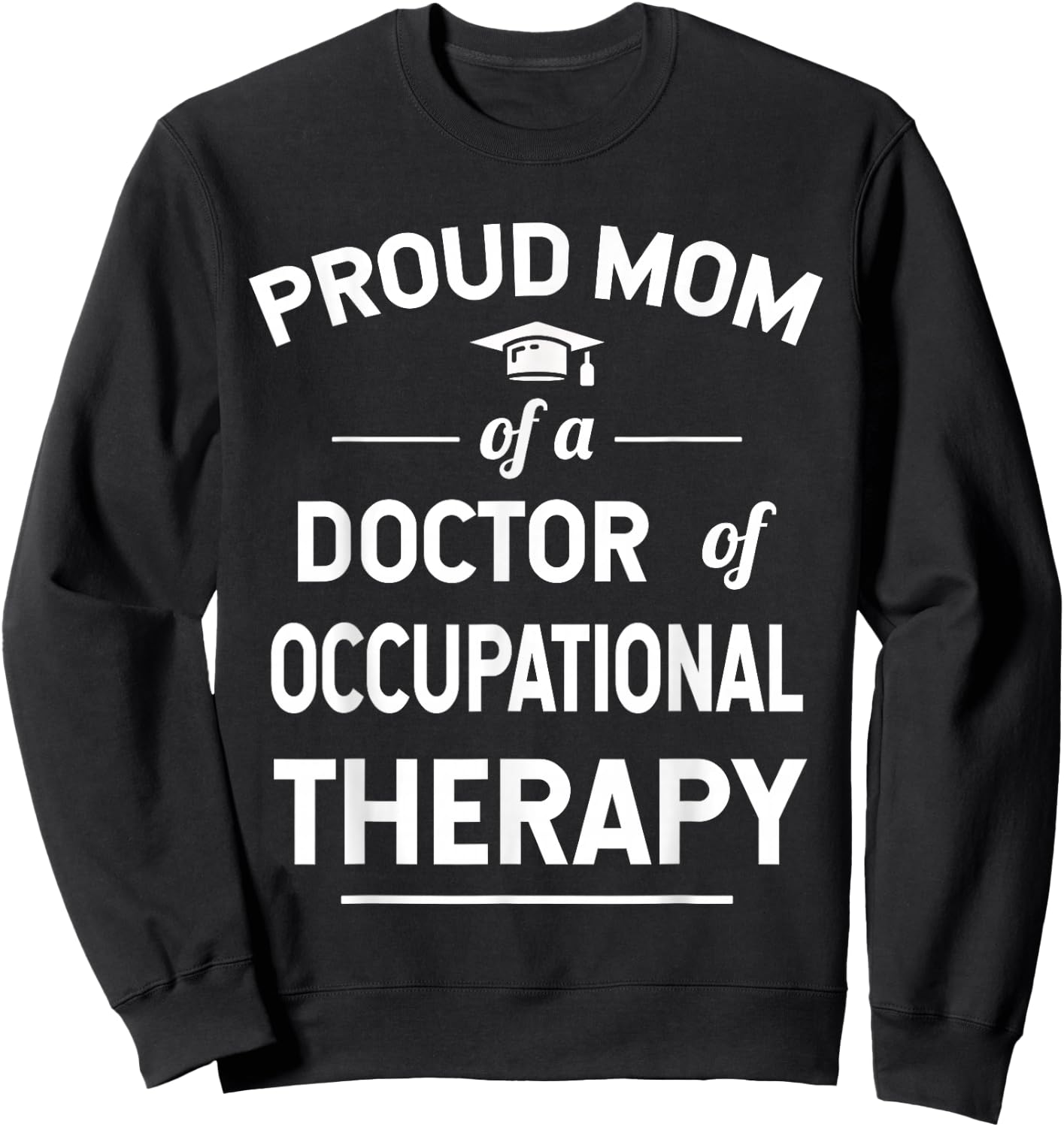 Proud Mom Of A Doctor Of Occupational Therapy Sweatshirt - Sweatshirt | Black