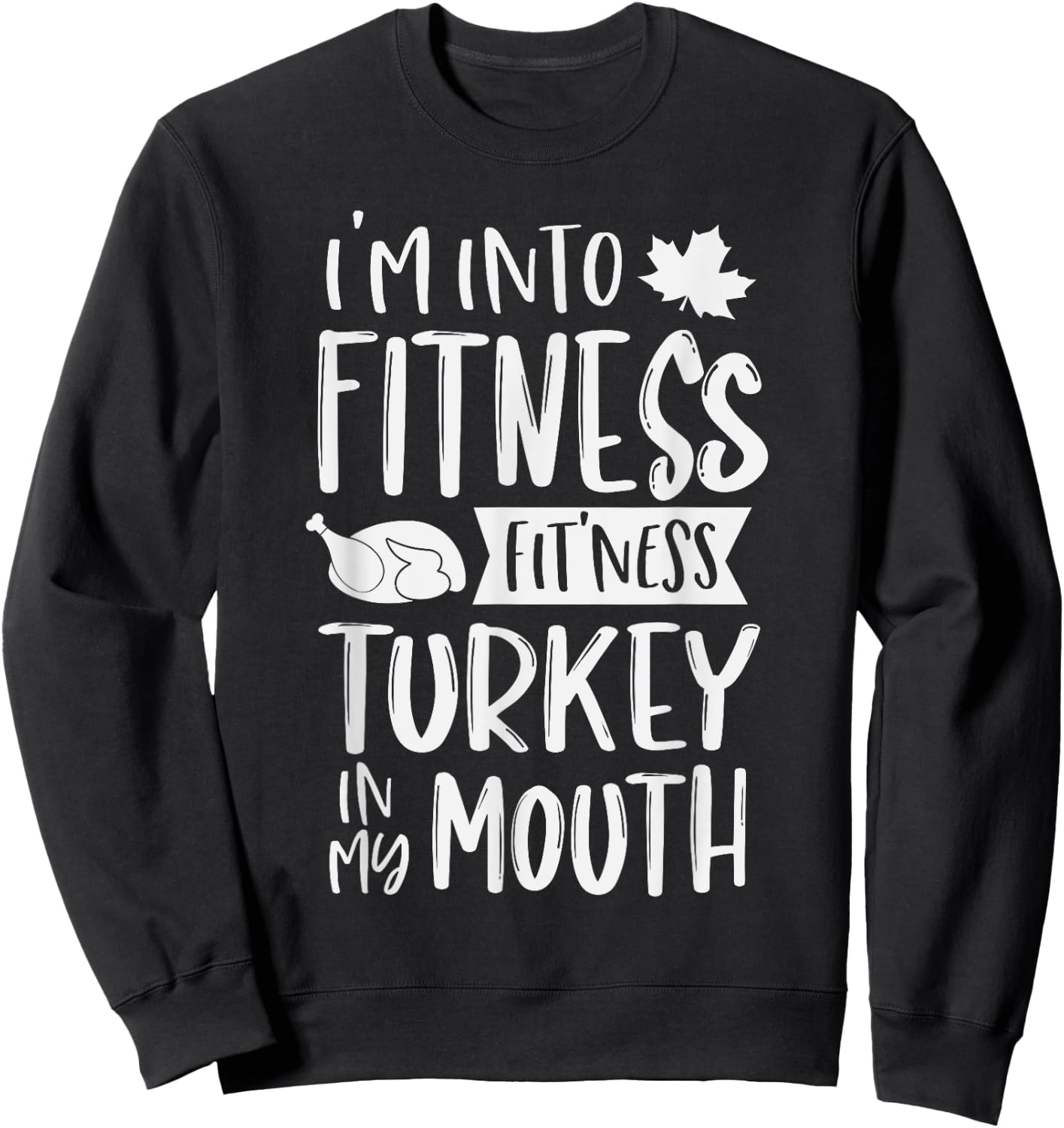 I'm Into Fitness Fit'ness Turkey In My Mouth Thanksgiving Sweatshirt - Sweatshirt | Black