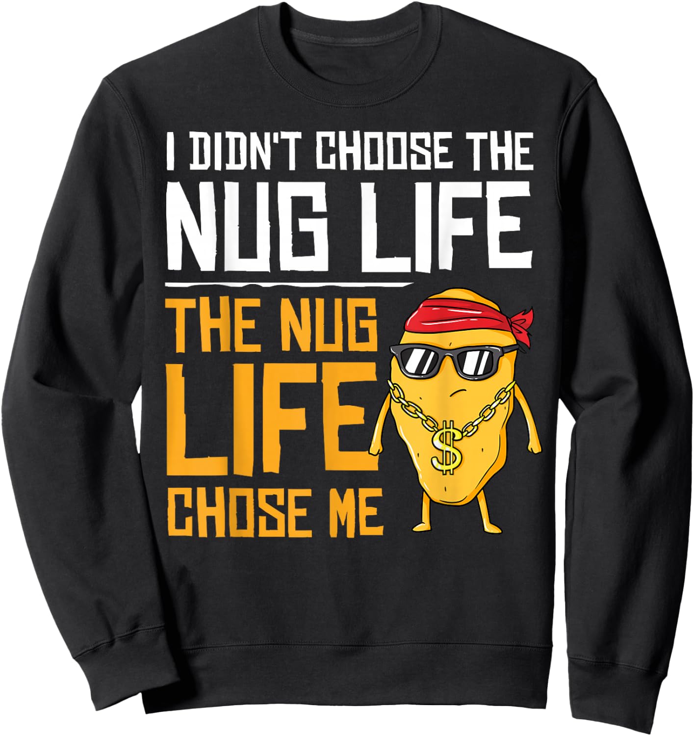 I Didn't Choose The Nug Life The Nug Life Chose Me Gift Sweatshirt - Sweatshirt | Black