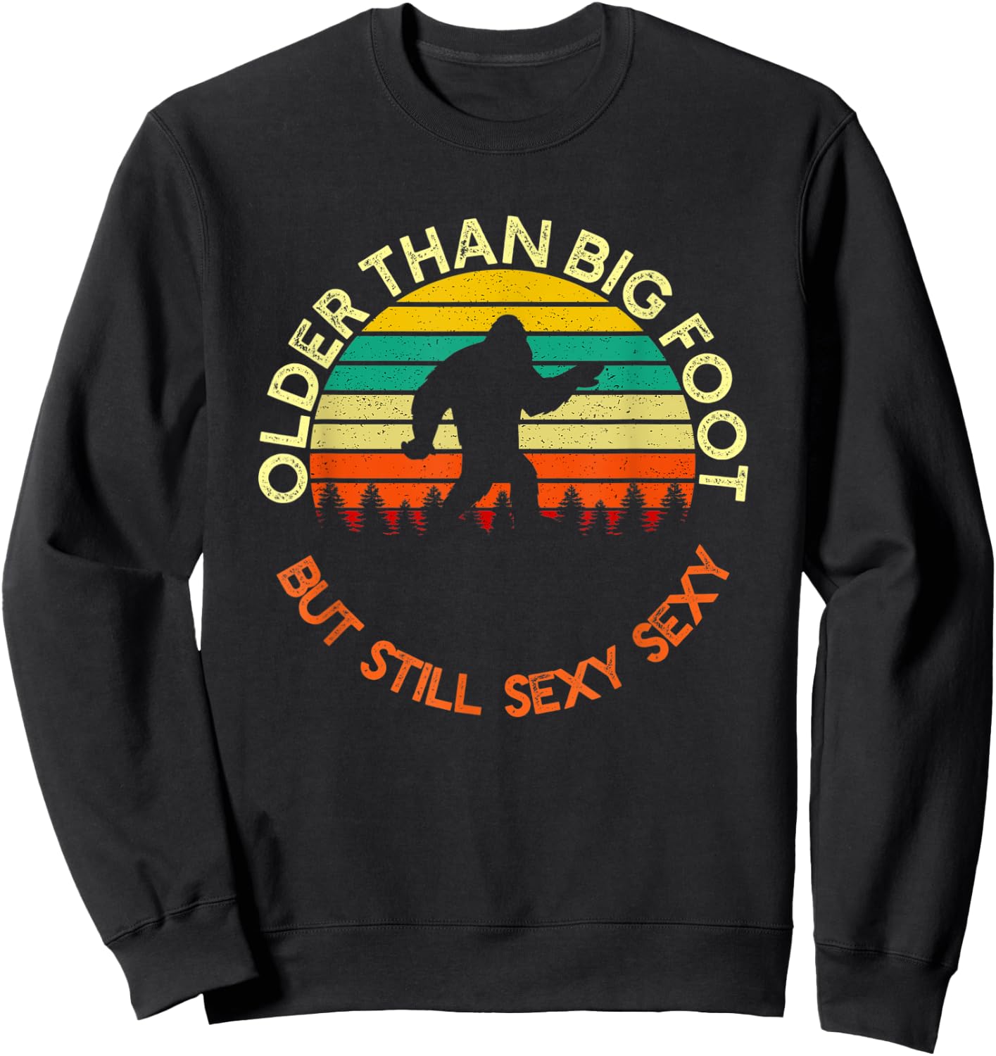 Older Than Bigfoot But Still Sexy Sexy | Funny Birthday Men Sweatshirt - Sweatshirt | Black