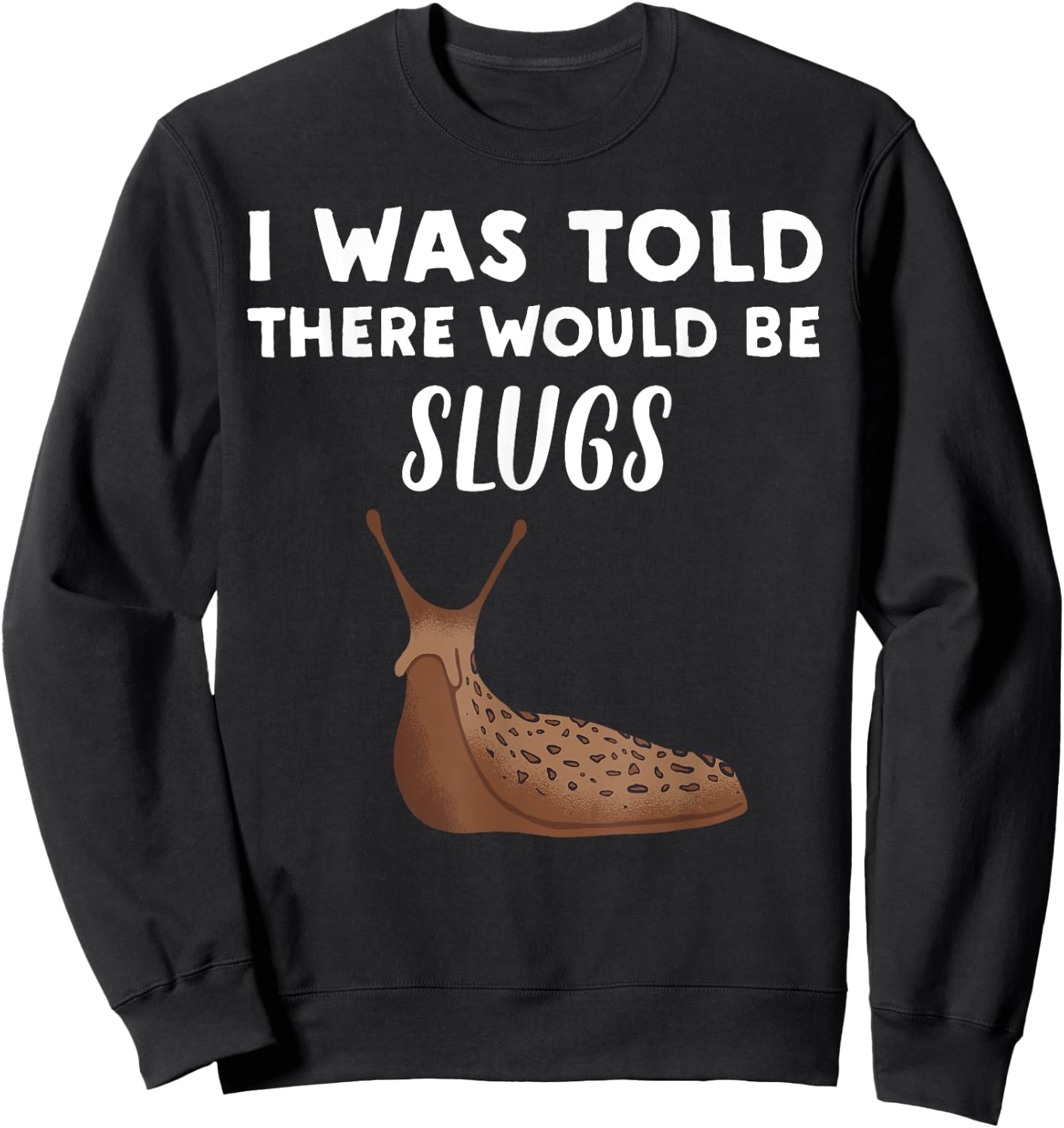 Funny Slug Lover Gift | I Was Told There would be Slugs Sweatshirt - Sweatshirt | Black