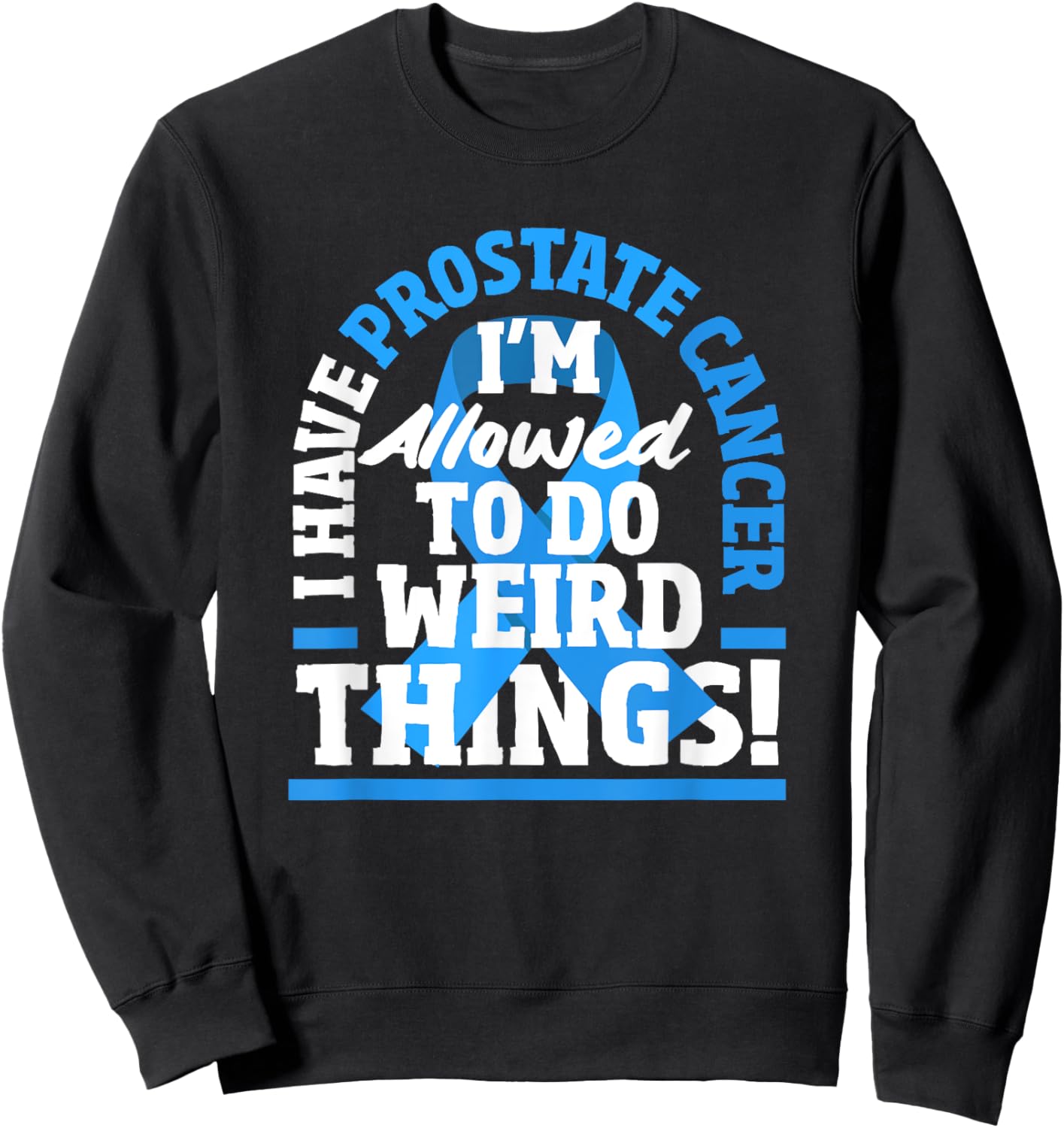 I Have Prostate Cancer Funny Prostate Cancer Warrior Sweatshirt - Sweatshirt | Black