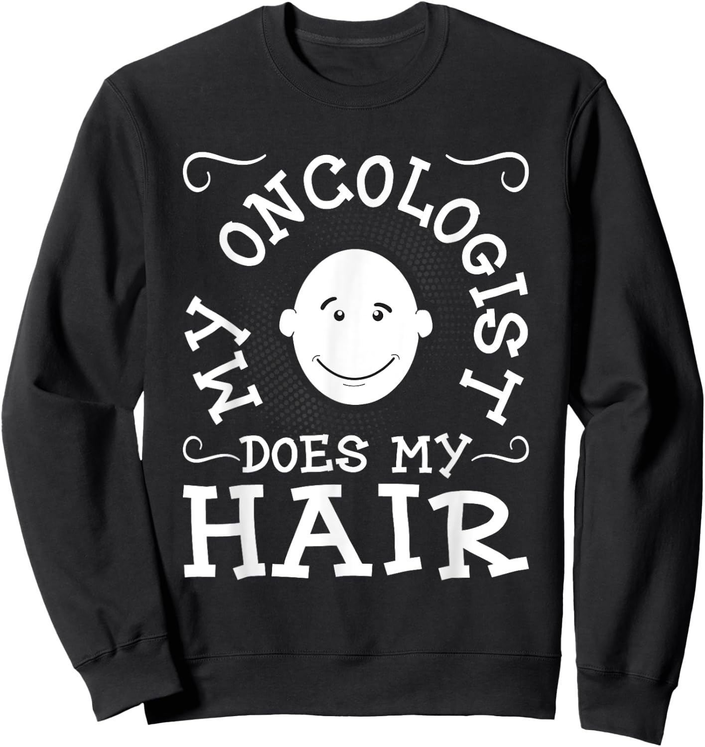My Oncologist Does My Hair - Funny Cancer Survivor Fighter Sweatshirt - Sweatshirt | Black