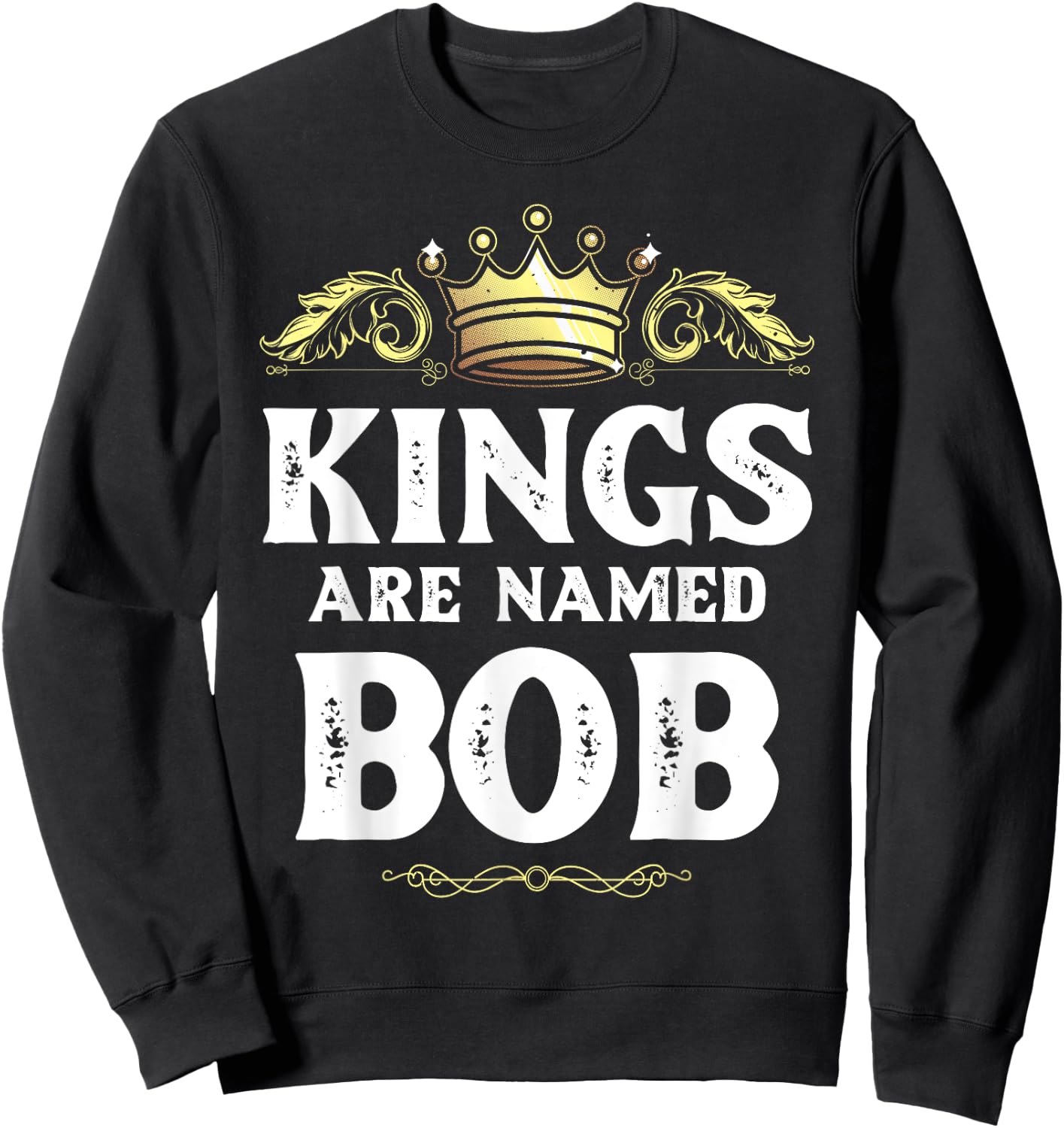 Kings Are Named BOB Gift Funny Personalized Name Joke Men Sweatshirt - Sweatshirt | Black