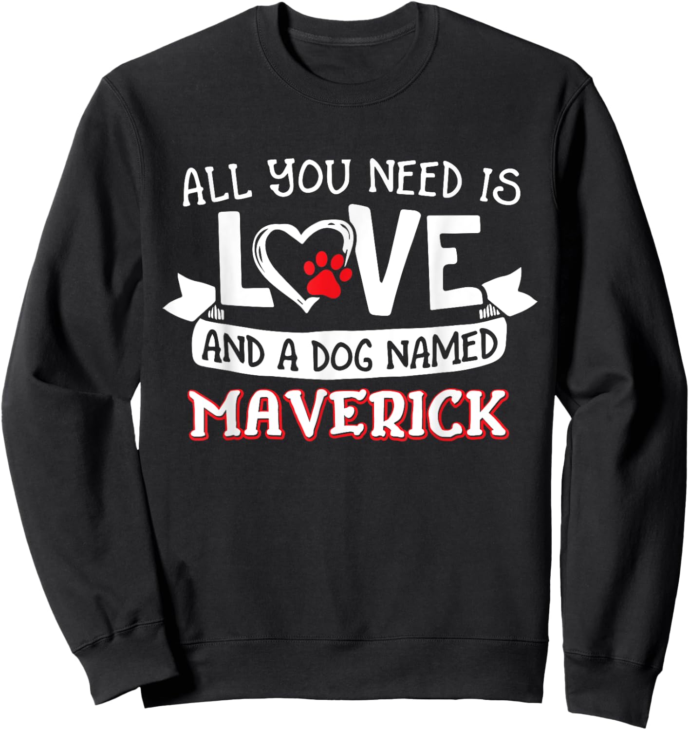 All you need is love and a dog named Maverick small large Sweatshirt - Sweatshirt | Black