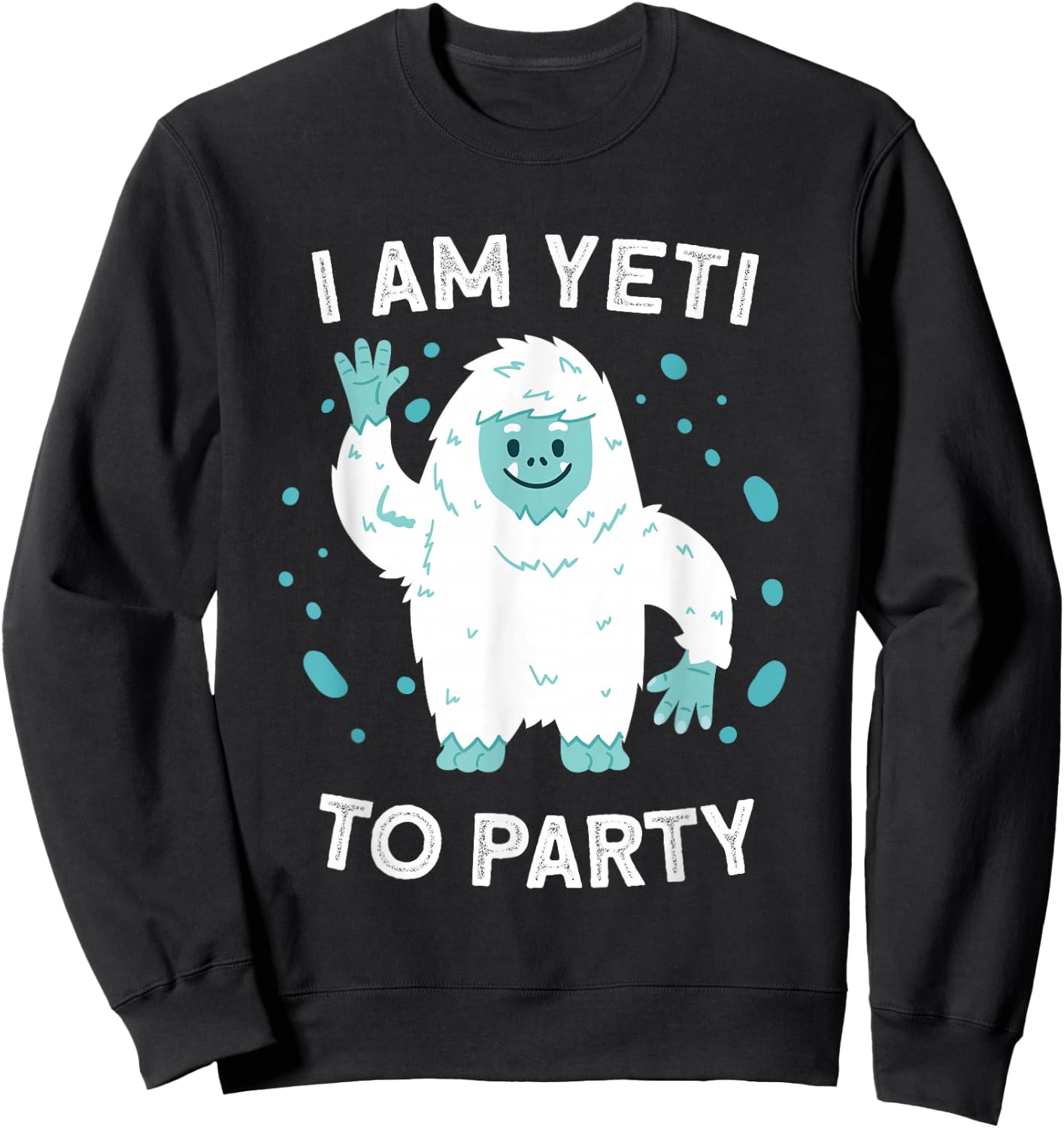 Yeti Sasquatch Bigfoot Funny I Am Yeti To Party Sweatshirt - Sweatshirt | Black