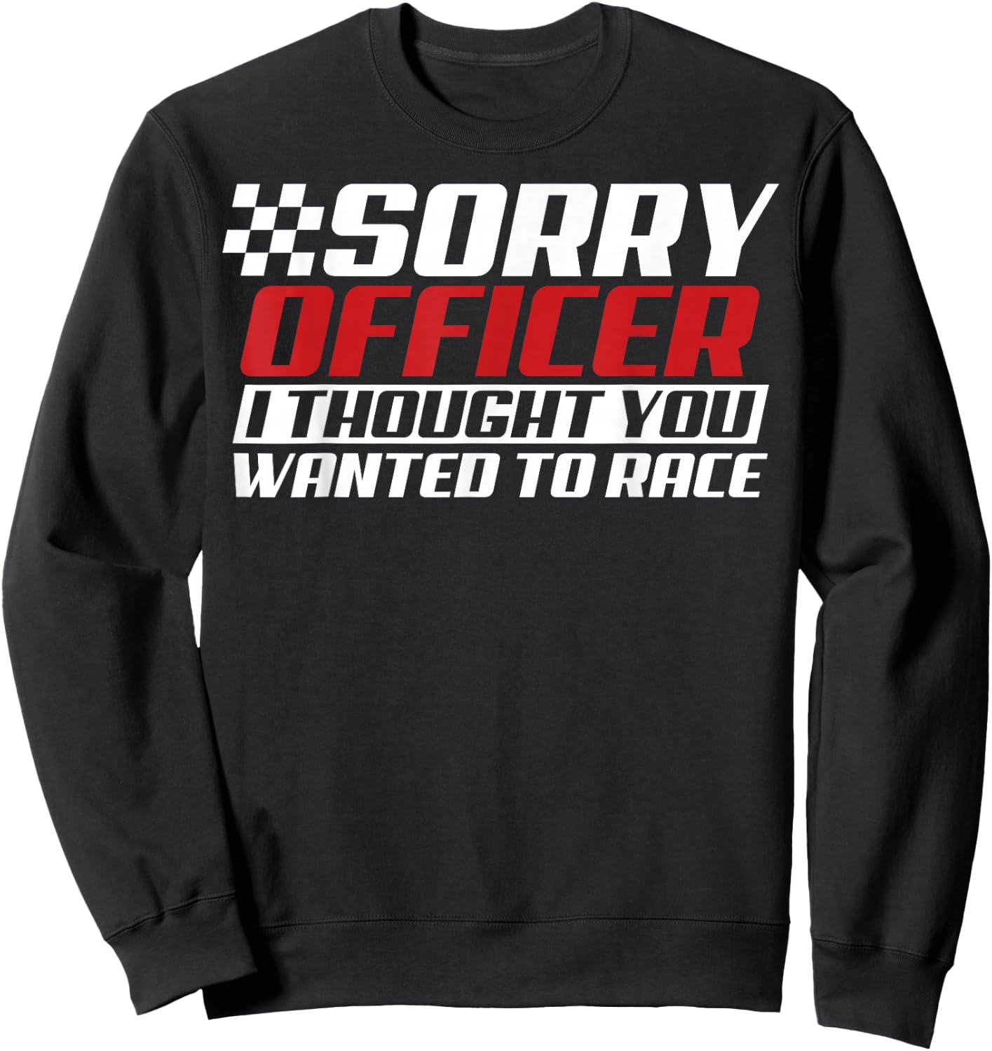 Sorry Officer I Thought You Wanted To Race Gift Funny Racer Sweatshirt - Sweatshirt | Black
