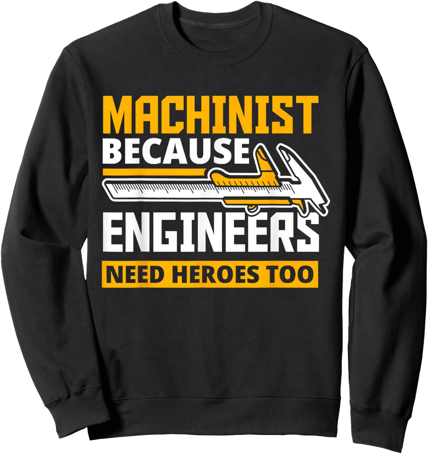 Machinist Because Engineers Need Heroes Too - Funny Gift Sweatshirt - Sweatshirt | Black