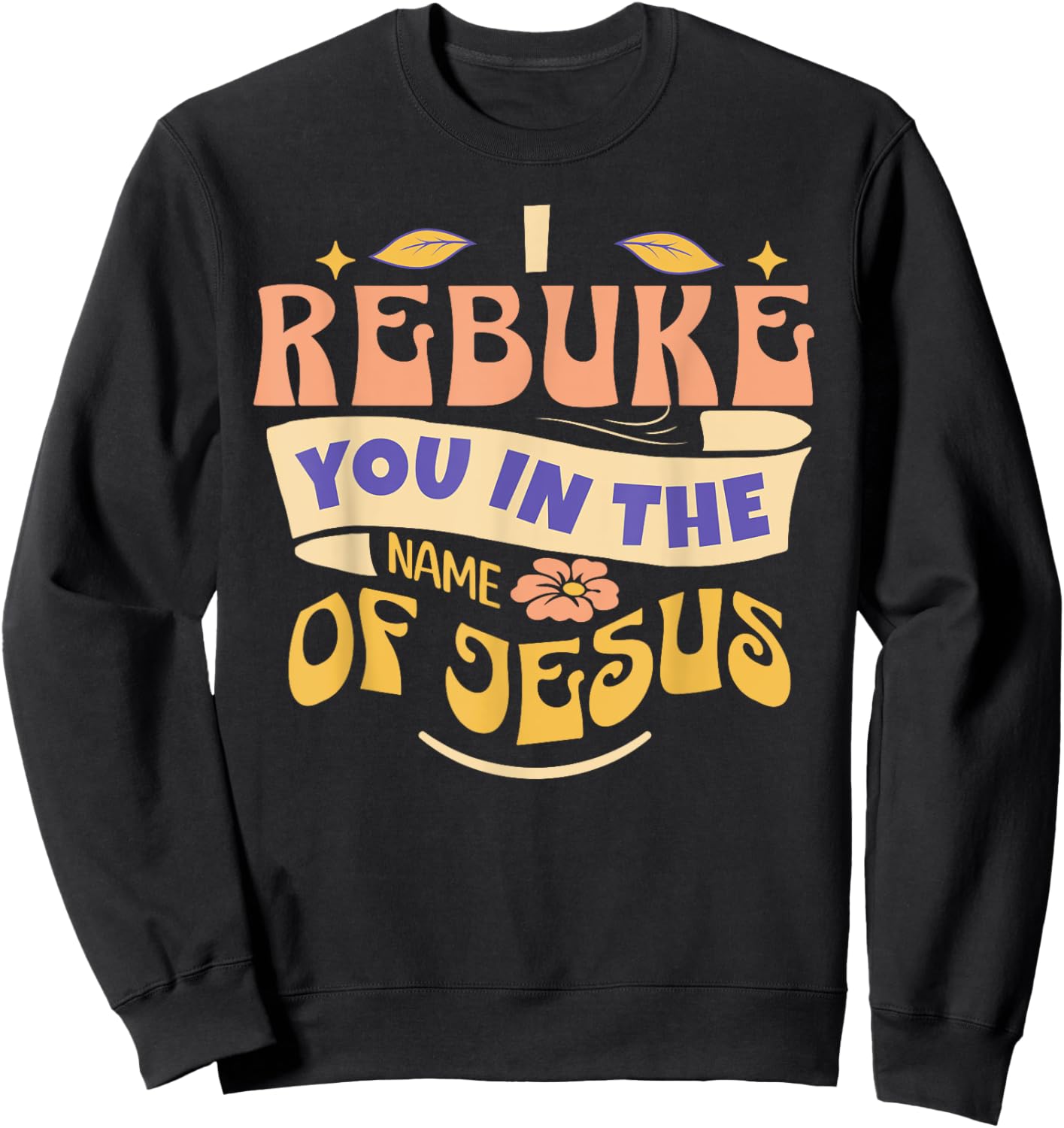 I Rebuke You In The Name Of Jesus Sweatshirt - Sweatshirt | Black