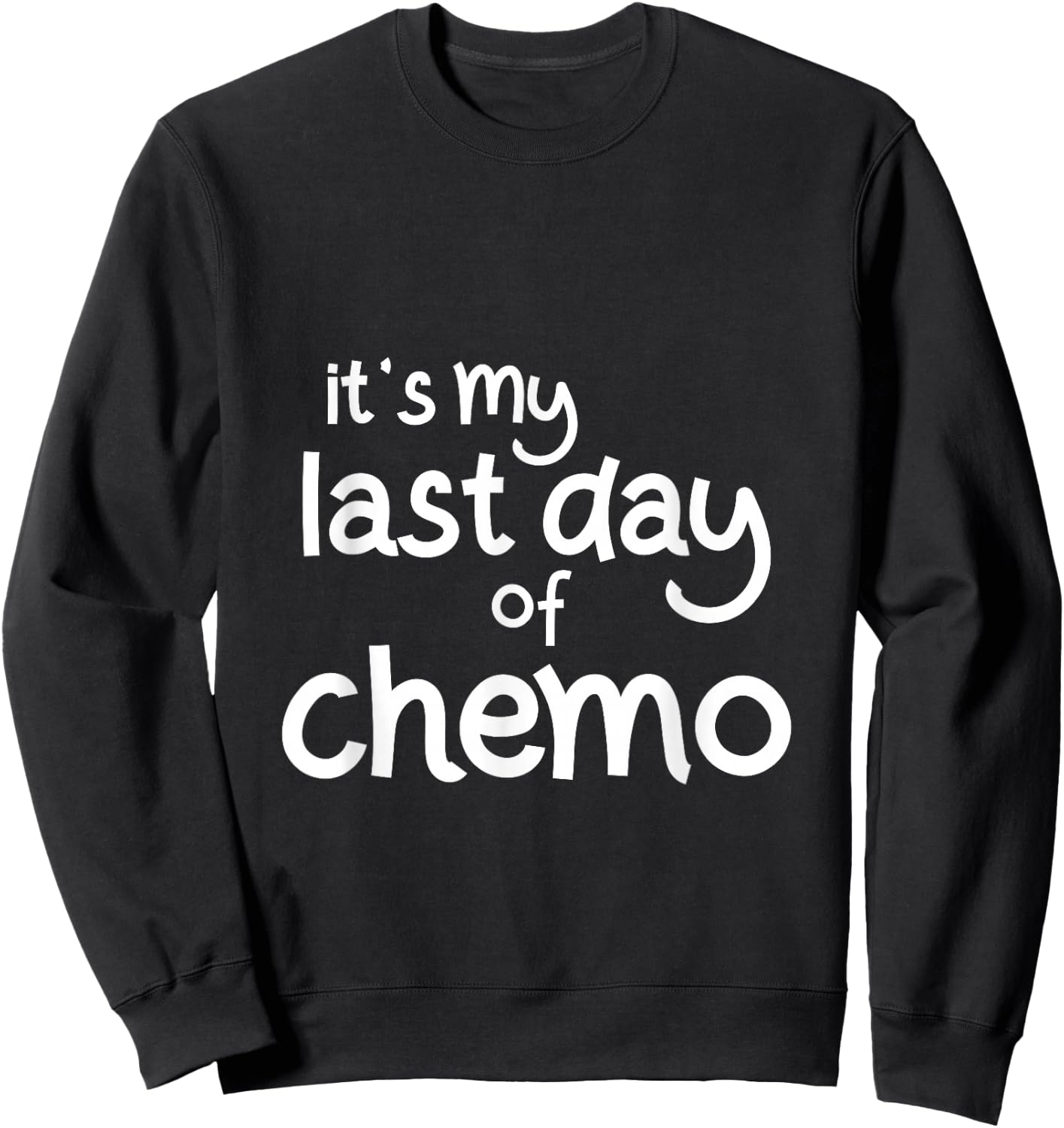 It's My Last Day of Chemo Celebration Shirt Sweatshirt - Sweatshirt | Black