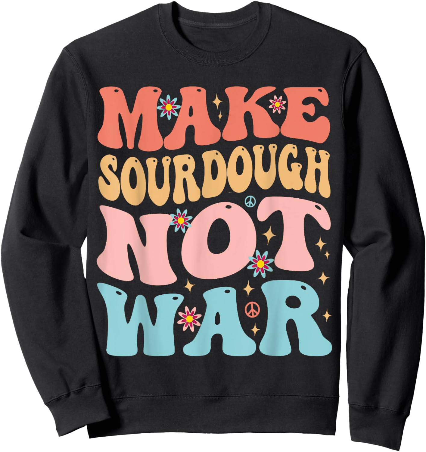 Make Sourdough Not War Funny Peace Bread Baking Groovy Sweatshirt - Sweatshirt | Black