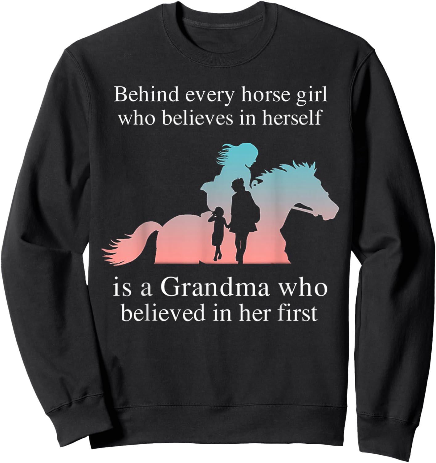 Behind Every Horse Girl Who Belives In Herself Is A Grandma Sweatshirt - Sweatshirt | Black