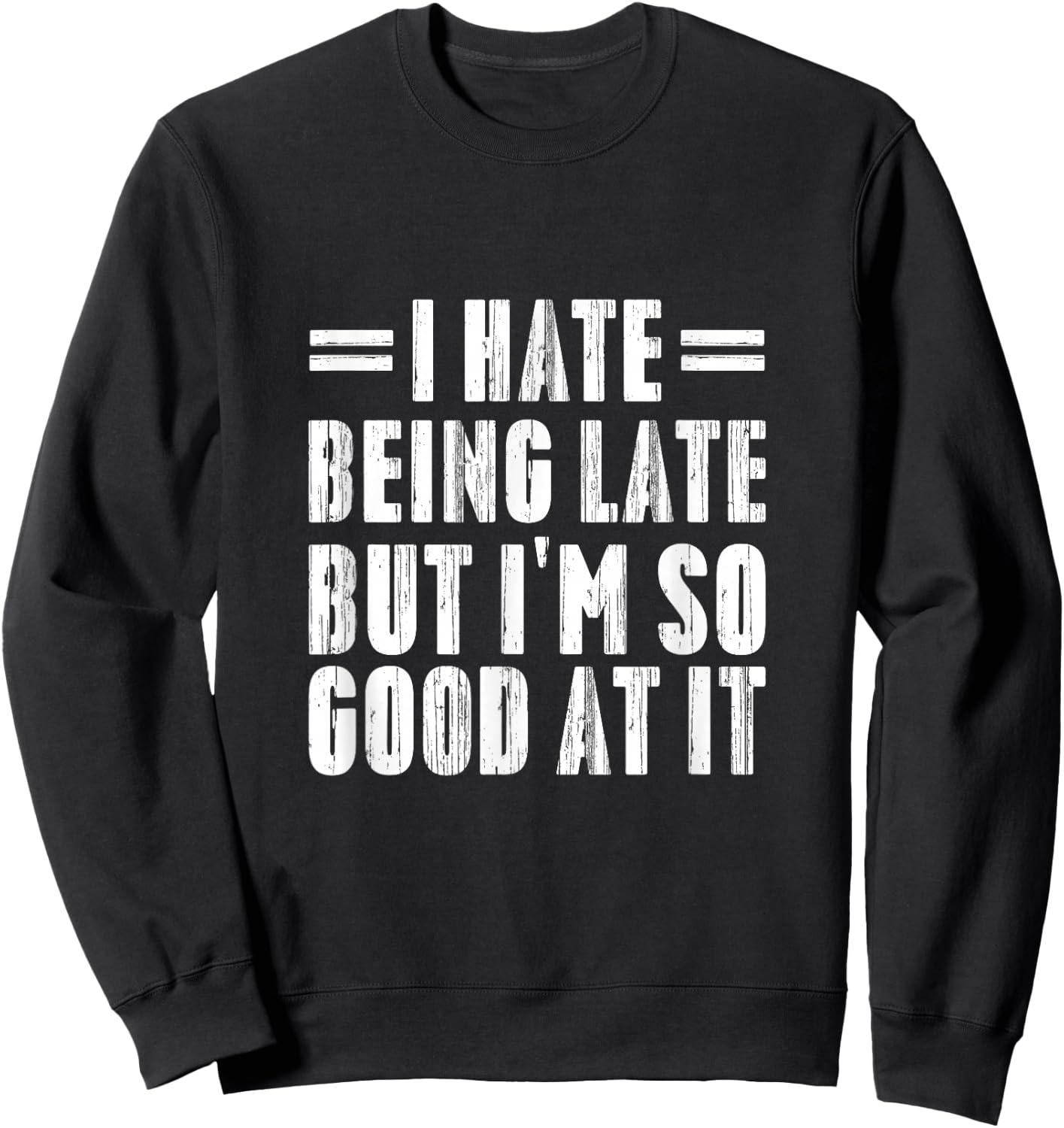 I Hate Being Late But I'm So Good At It Funny Gifts Sweatshirt - Sweatshirt | Black