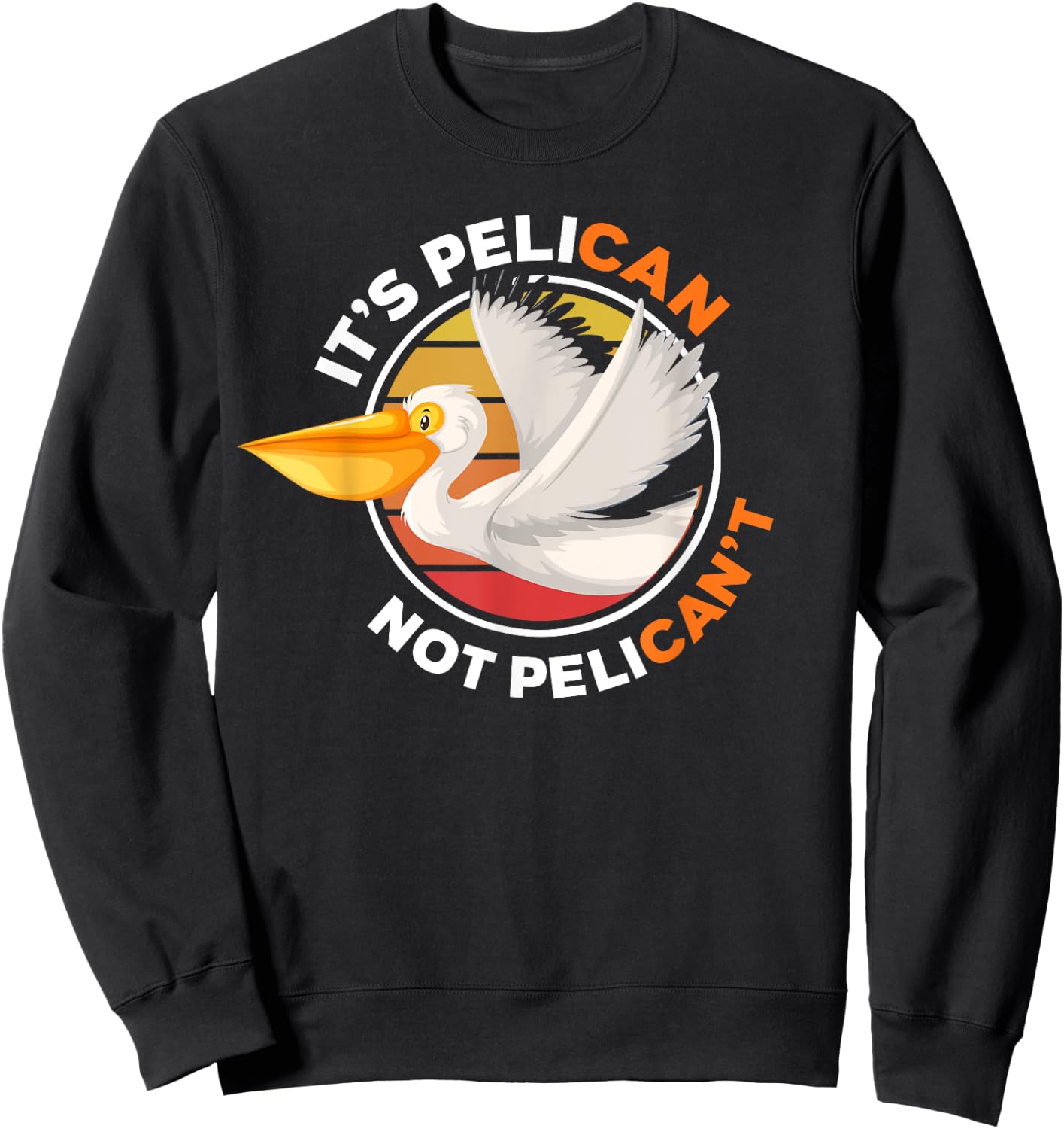 It's Pelican Not Pelican't - Funny Pun Water Bird Sweatshirt - Sweatshirt | Black