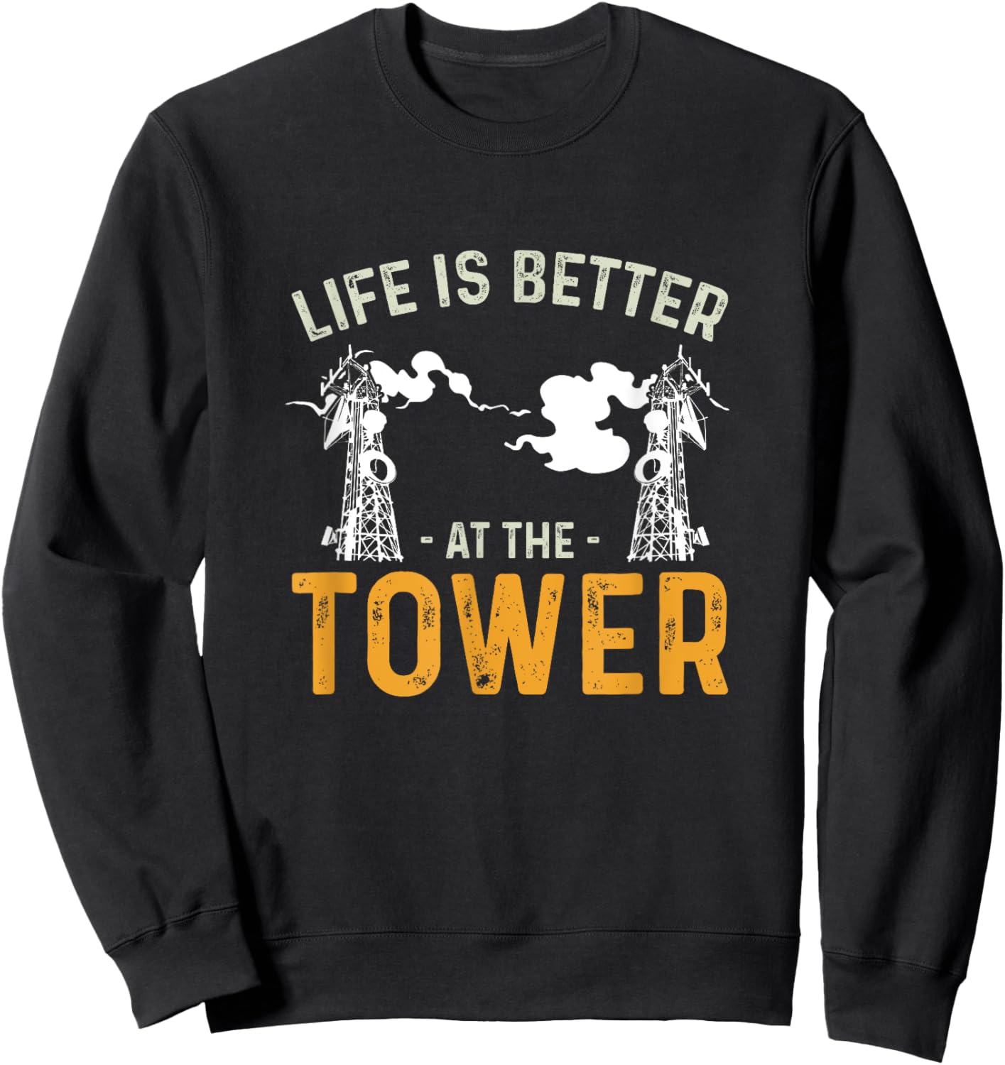 Life Is Better Funny Tower Climbing For A Cell Tower Climber Sweatshirt - Sweatshirt | Black
