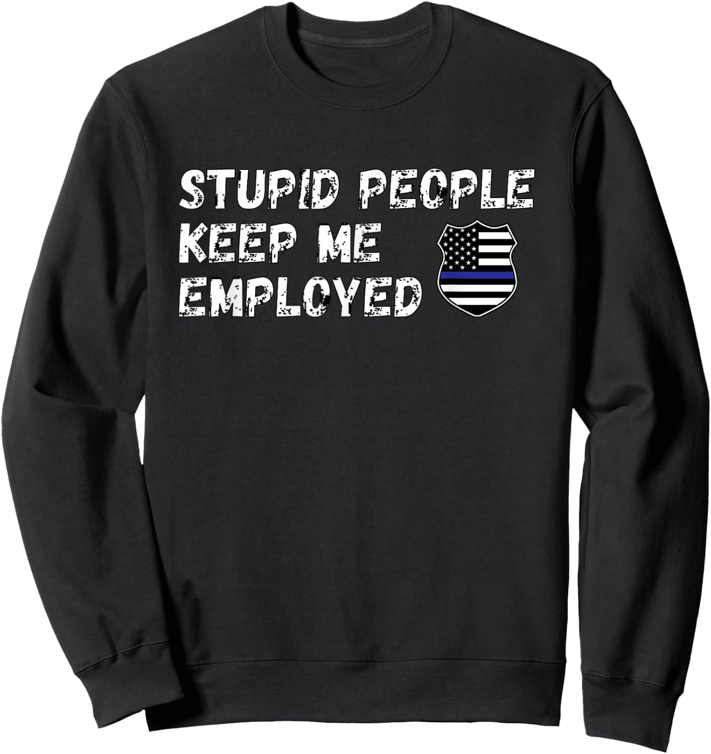 Stupid People Keep Me Employed Thin Blue Line Shirt Sweatshirt - Sweatshirt | Black